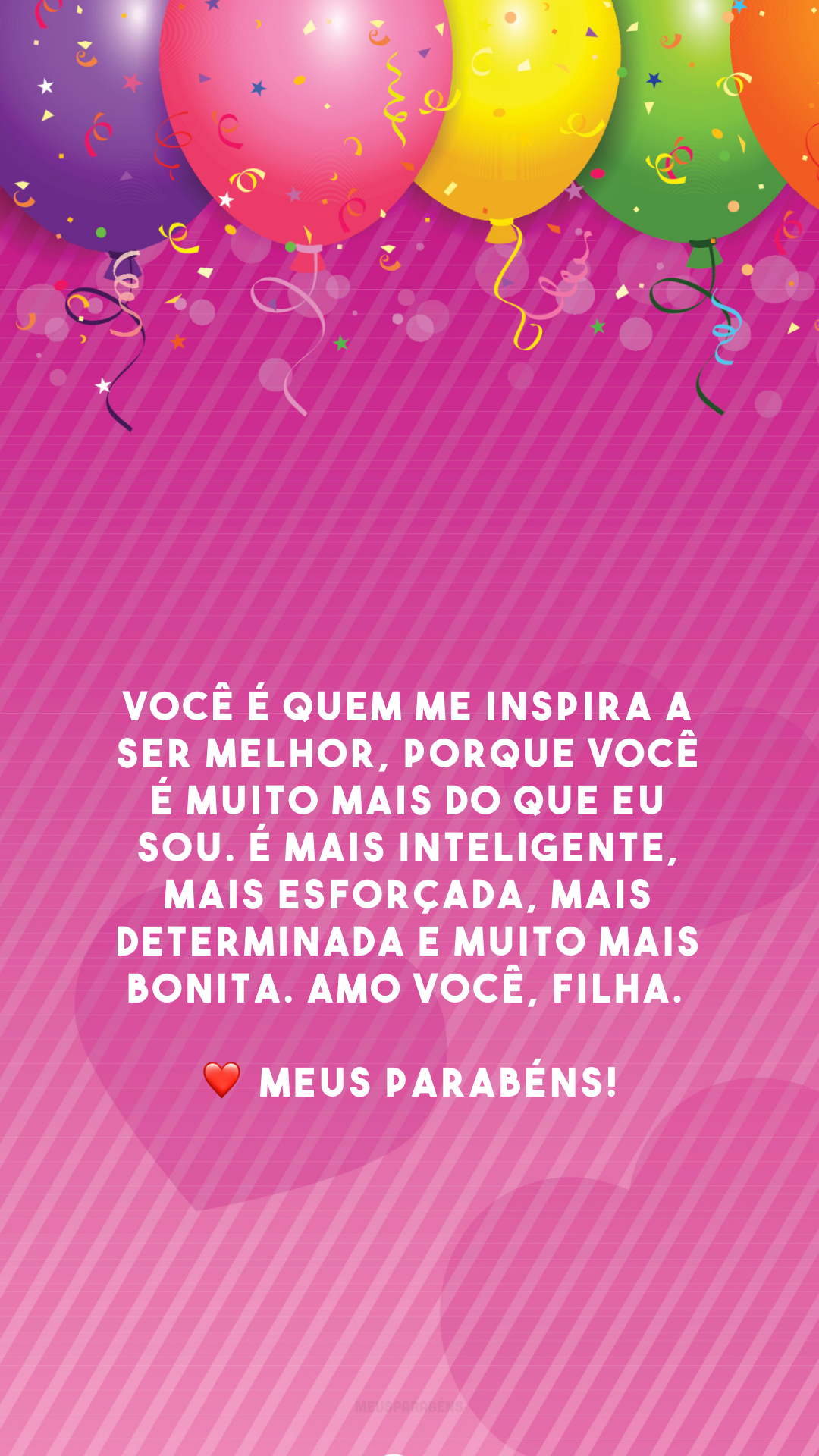 Você é quem me inspira a ser melhor, porque você é muito mais do que eu sou. É mais inteligente, mais esforçada, mais determinada e muito mais bonita. Amo você, filha. ❤️ Meus parabéns!