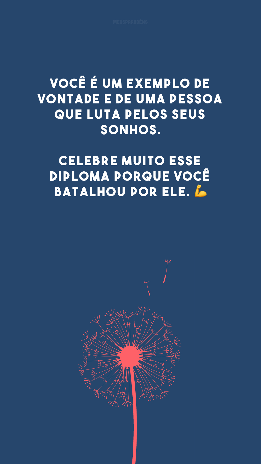 Você é um exemplo de vontade e de uma pessoa que luta pelos seus sonhos. Celebre muito esse diploma porque você batalhou por ele. 💪