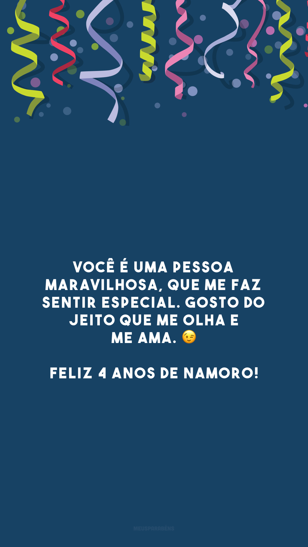 Você é uma pessoa maravilhosa, que me faz sentir especial. Gosto do jeito que me olha e me ama. 😉 Feliz 4 anos de namoro!