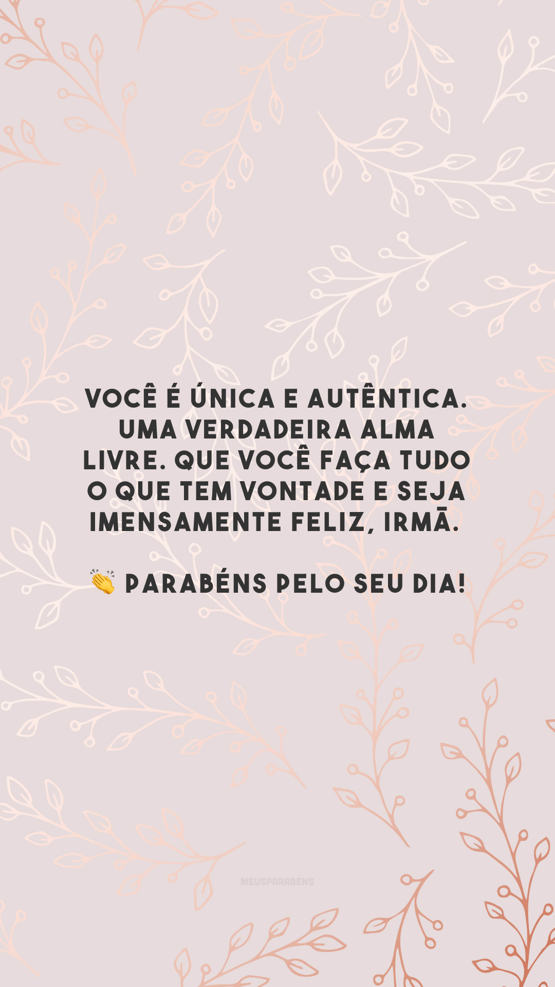 Você é única e autêntica. Uma verdadeira alma livre. Que você faça tudo o que tem vontade e seja imensamente feliz, irmã. 👏 Parabéns pelo seu dia!