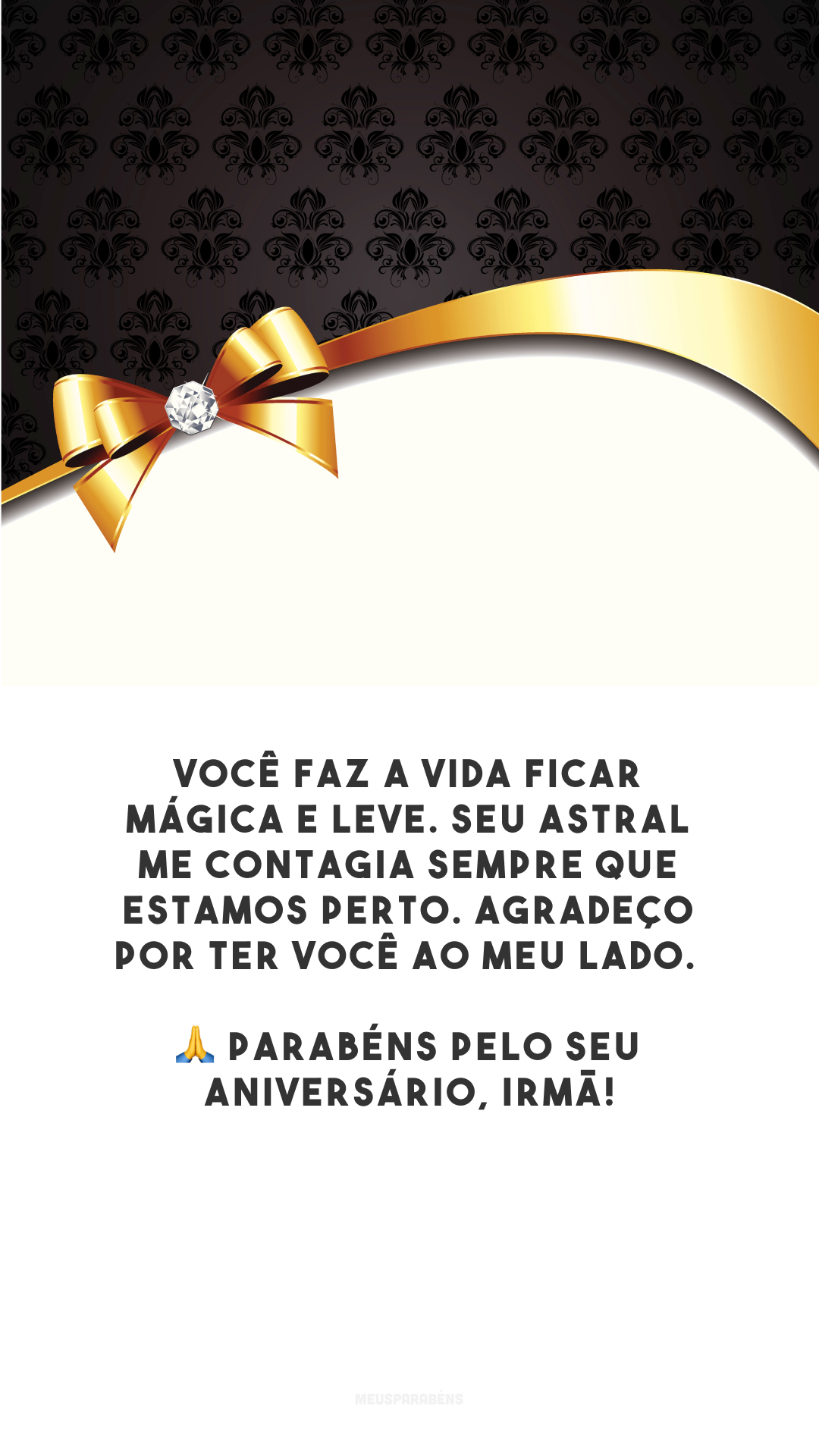 Você faz a vida ficar mágica e leve. Seu astral me contagia sempre que estamos perto. Agradeço por ter você ao meu lado. 🙏 Parabéns pelo seu aniversário, irmã!