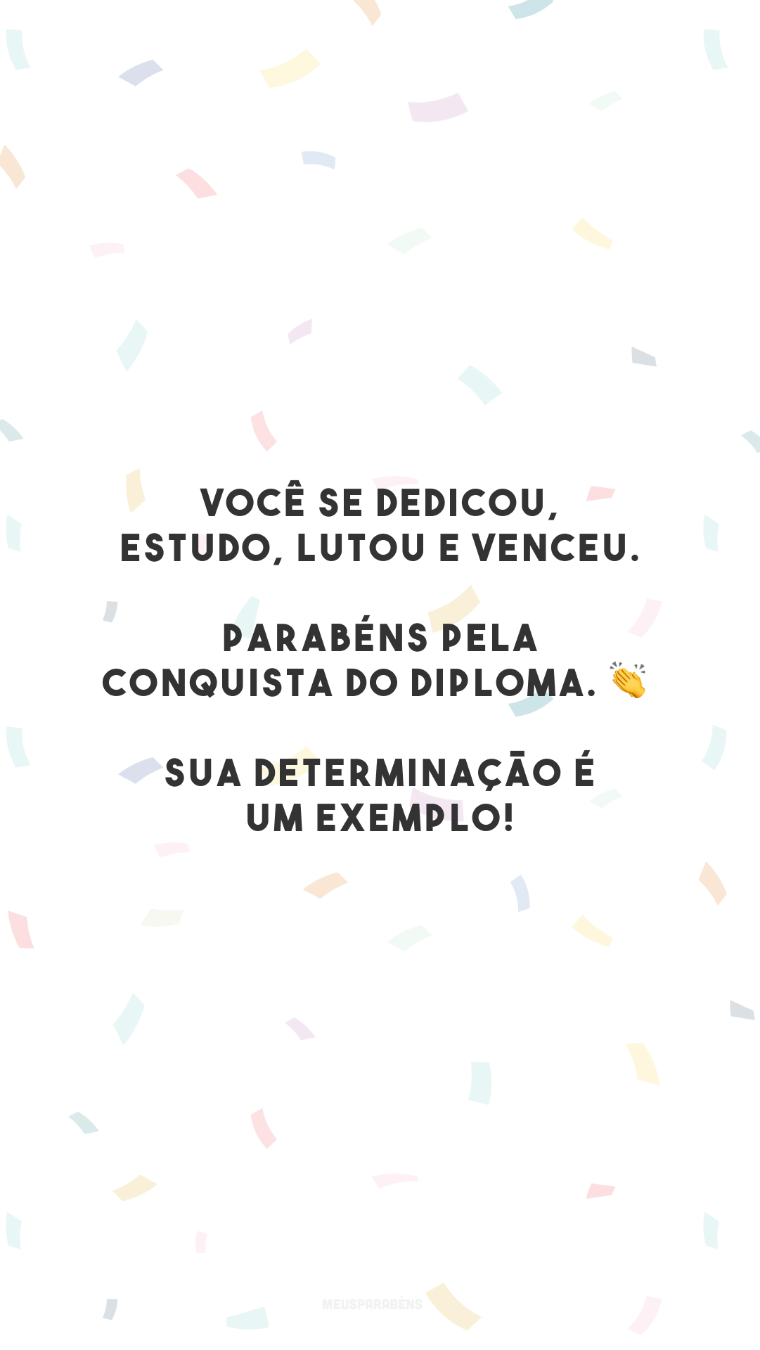 Você se dedicou, estudo, lutou e venceu. Parabéns pela conquista do diploma. 👏 Sua determinação é um exemplo!