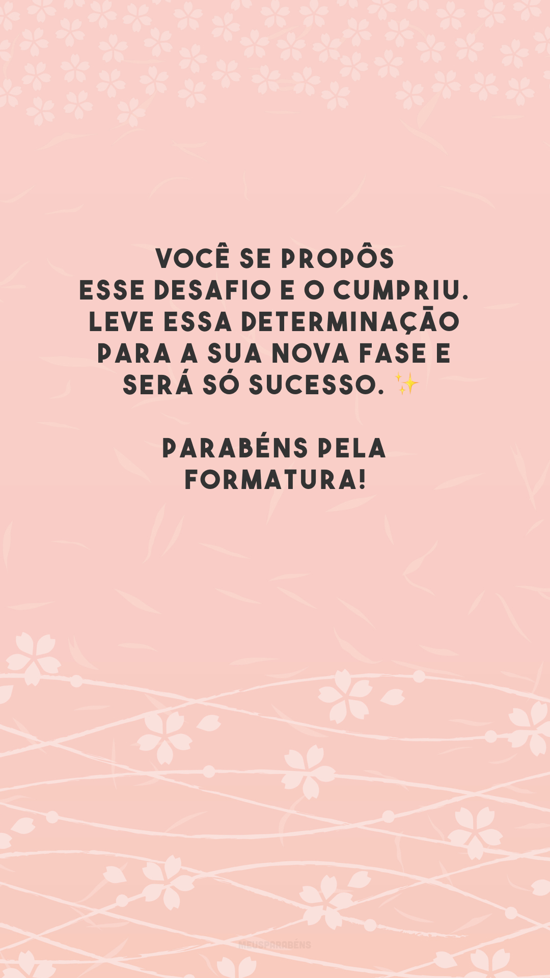 Você se propôs esse desafio e o cumpriu. Leve essa determinação para a sua nova fase e será só sucesso. ✨ Parabéns pela formatura!