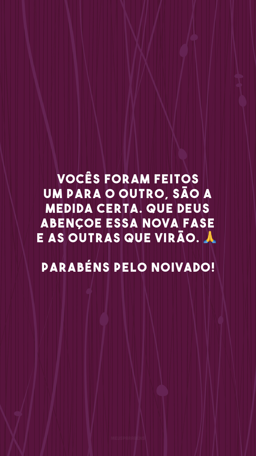 Vocês foram feitos um para o outro, são a medida certa. Que Deus abençoe essa nova fase e as outras que virão. 🙏 Parabéns pelo noivado!