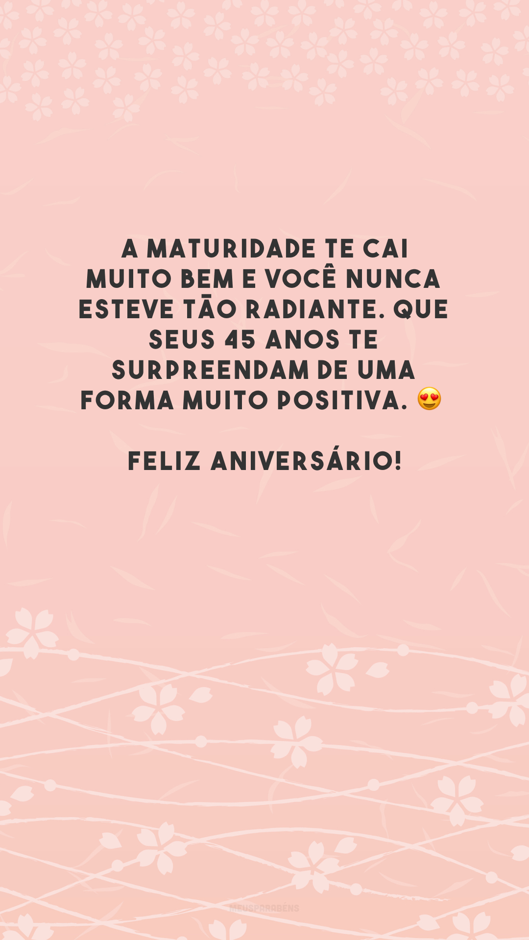 A maturidade te cai muito bem e você nunca esteve tão radiante. Que seus 45 anos te surpreendam de uma forma muito positiva. 😍 Feliz aniversário!