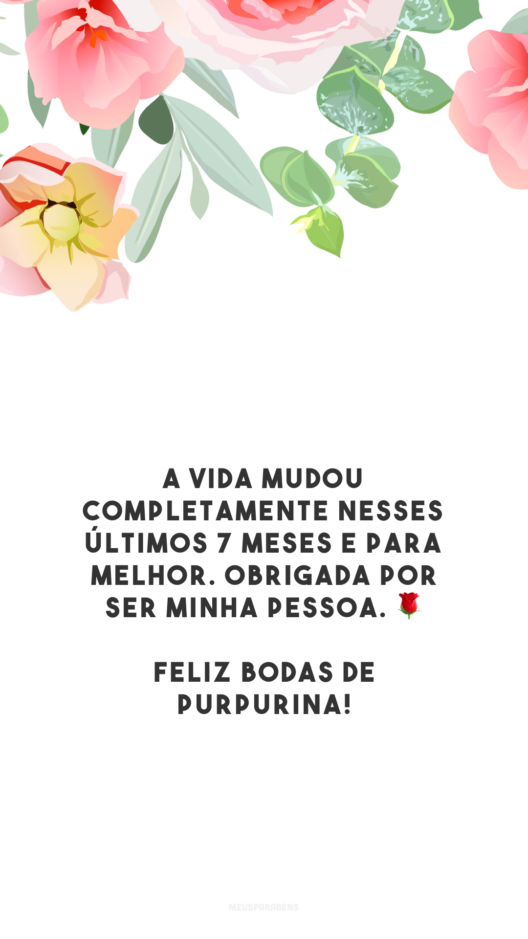 A vida mudou completamente nesses últimos 7 meses e para melhor. Obrigada por ser minha pessoa. 🌹 Feliz bodas de purpurina!