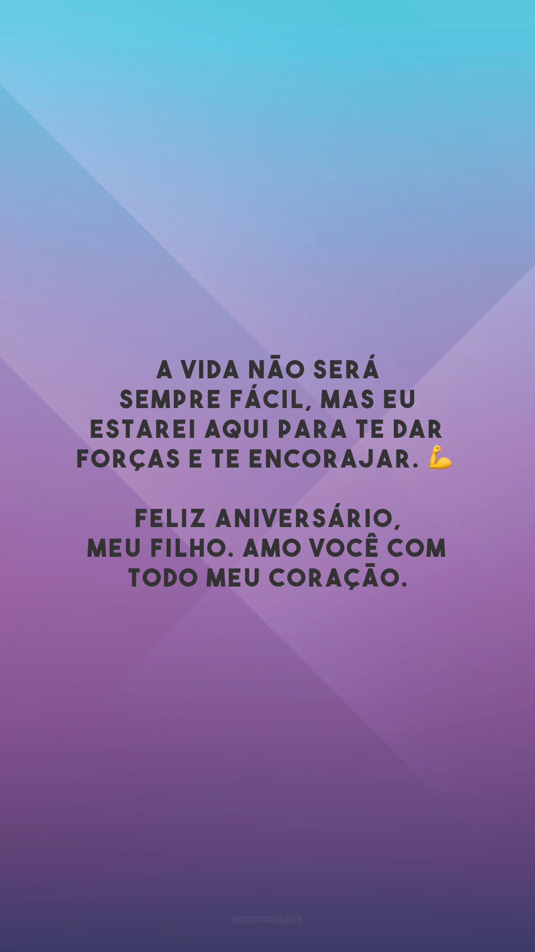 A vida não será sempre fácil, mas eu estarei aqui para te dar forças e te encorajar. 💪 Feliz aniversário, meu filho. Amo você com todo meu coração.