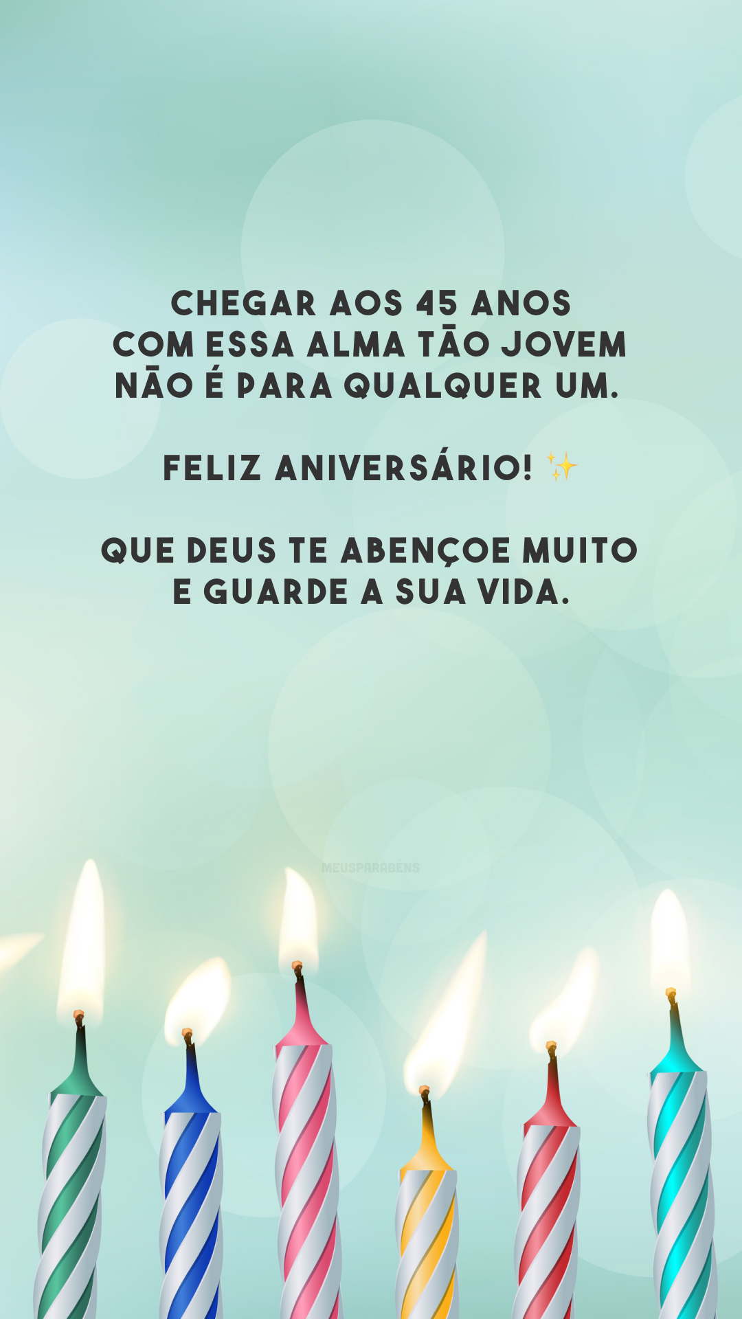 Chegar aos 45 anos com essa alma tão jovem não é para qualquer um. Feliz aniversário! ✨ Que Deus te abençoe muito e guarde a sua vida.