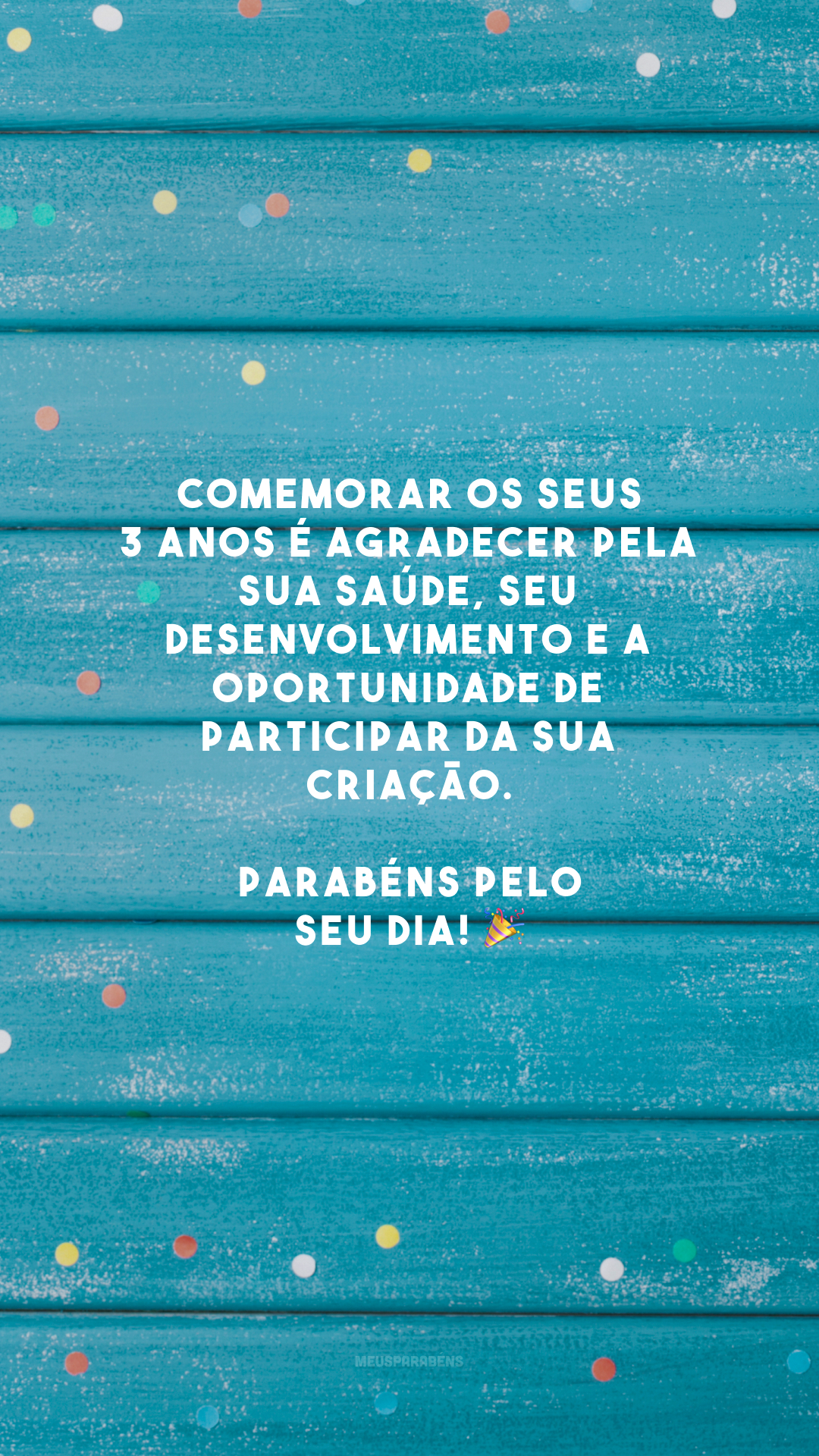 Comemorar os seus 3 anos é agradecer pela sua saúde, seu desenvolvimento e a oportunidade de participar da sua criação. Parabéns pelo seu dia! 🎉