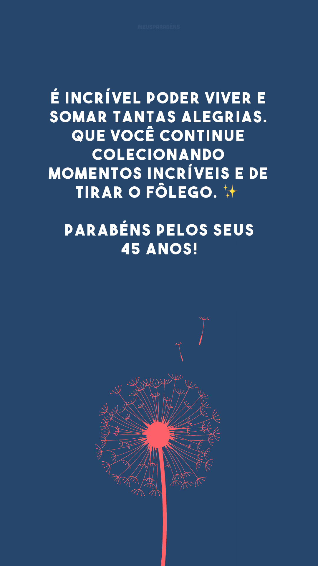 É incrível poder viver e somar tantas alegrias. Que você continue colecionando momentos incríveis e de tirar o fôlego. ✨ Parabéns pelos seus 45 anos!