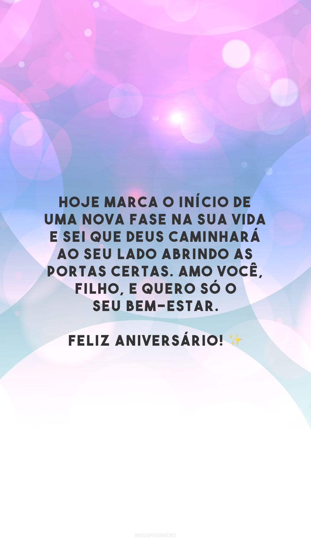 Hoje marca o início de uma nova fase na sua vida e sei que Deus caminhará ao seu lado abrindo as portas certas. Amo você, filho, e quero só o seu bem-estar. Feliz aniversário! ✨