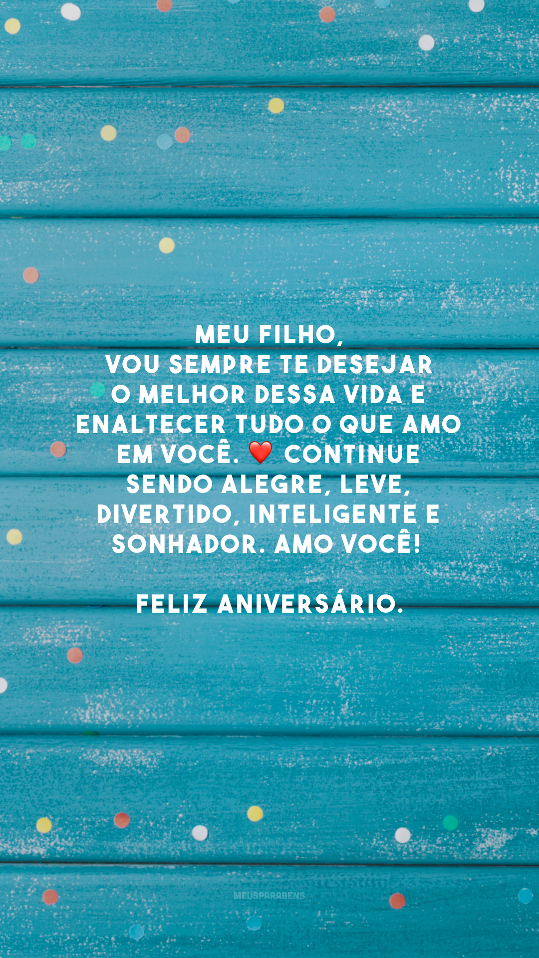 Meu filho, vou sempre te desejar o melhor dessa vida e enaltecer tudo o que amo em você. ❤️ Continue sendo alegre, leve, divertido, inteligente e sonhador. Amo você! Feliz aniversário.