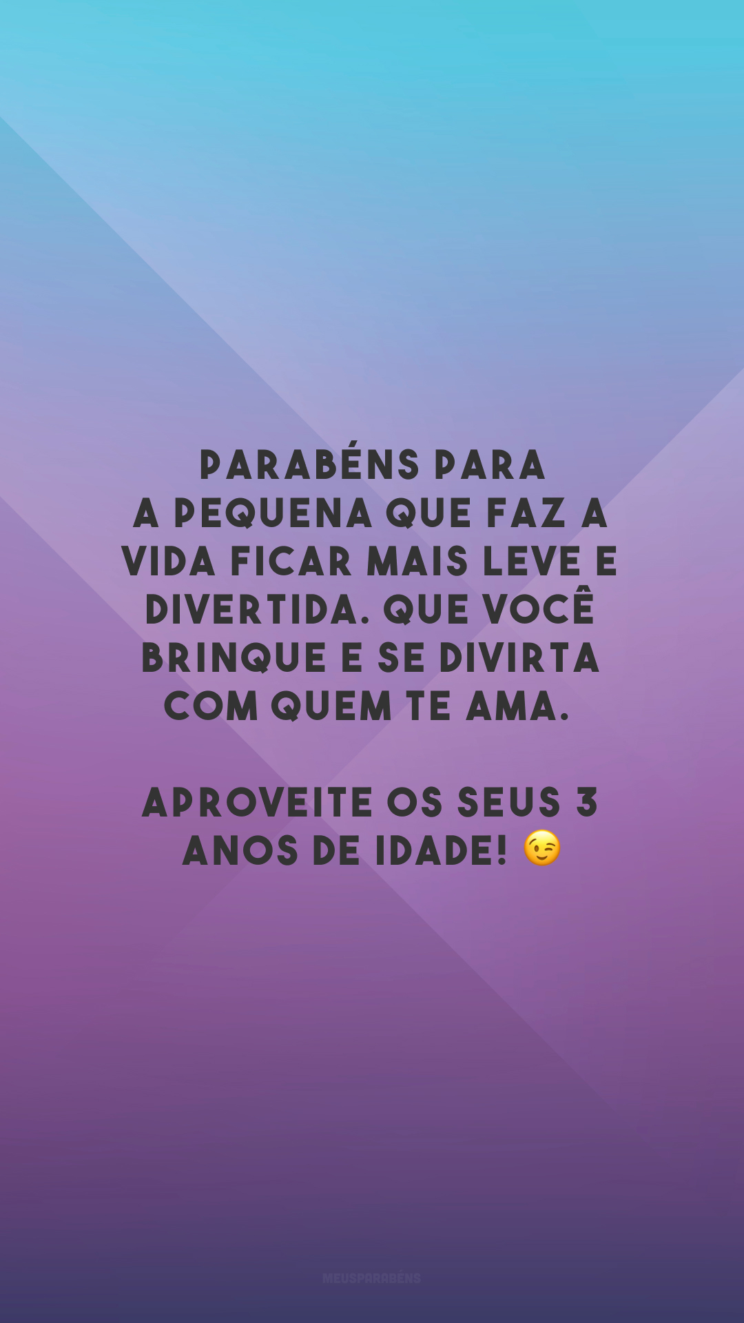 Parabéns para a pequena que faz a vida ficar mais leve e divertida. Que você brinque e se divirta com quem te ama. Aproveite os seus 3 anos de idade! 😉