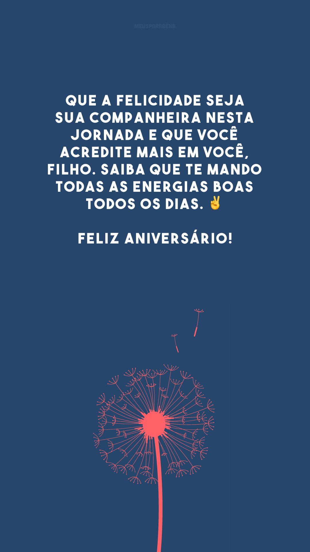 Que a felicidade seja sua companheira nesta jornada e que você acredite mais em você, filho. Saiba que te mando todas as energias boas todos os dias. ✌️ Feliz aniversário!