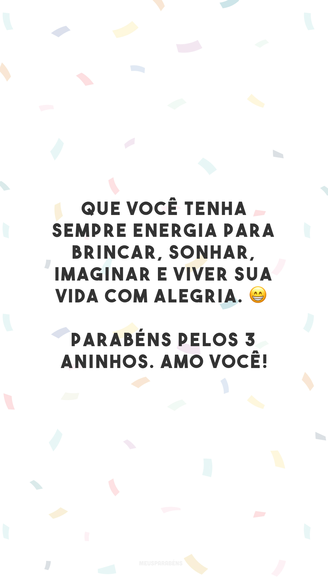 Que você tenha sempre energia para brincar, sonhar, imaginar e viver sua vida com alegria. 😁 Parabéns pelos 3 aninhos. Amo você!