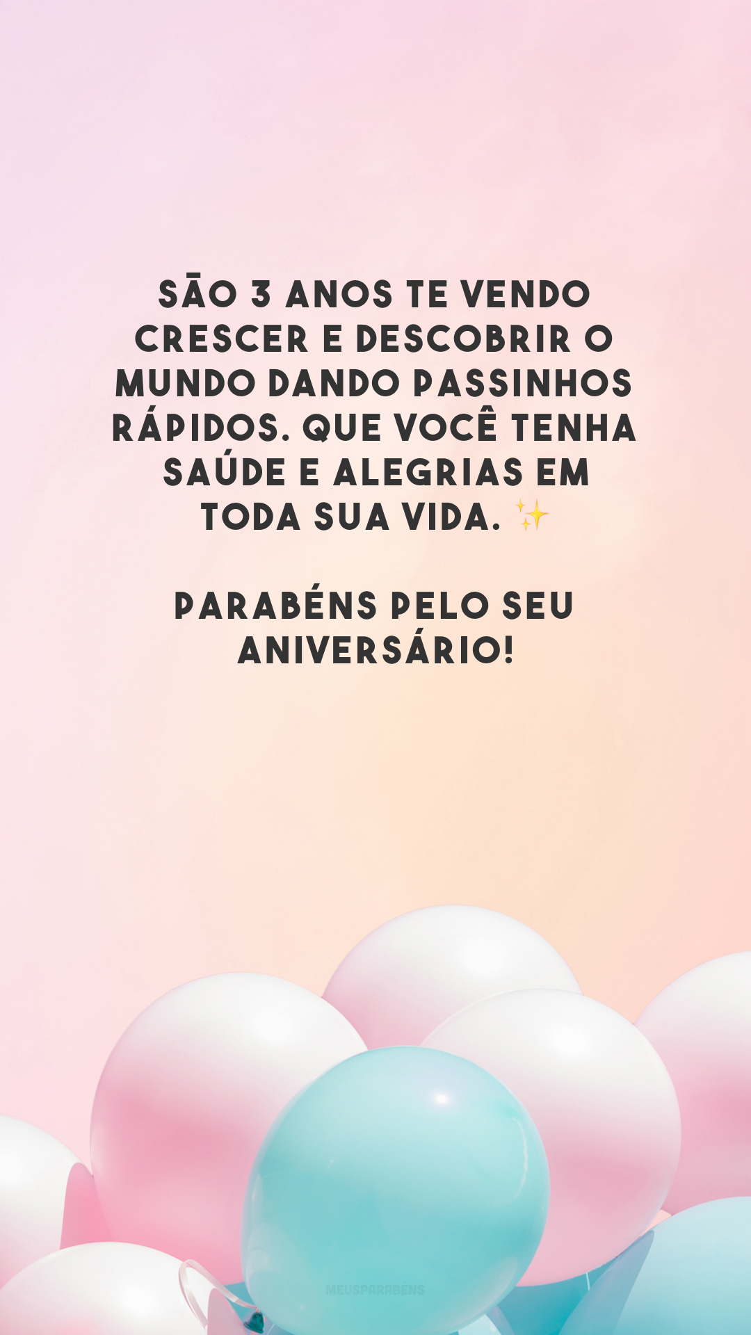 São 3 anos te vendo crescer e descobrir o mundo dando passinhos rápidos. Que você tenha saúde e alegrias em toda sua vida. ✨ Parabéns pelo seu aniversário!