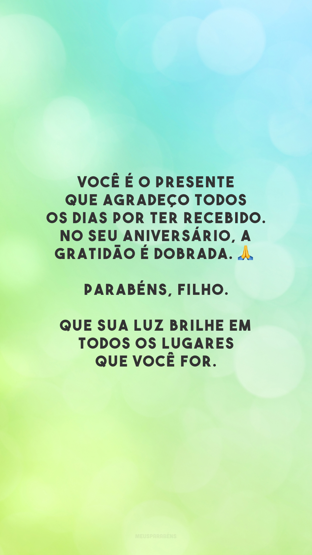 Você é o presente que agradeço todos os dias por ter recebido. No seu aniversário, a gratidão é dobrada. 🙏 Parabéns, filho. Que sua luz brilhe em todos os lugares que você for.