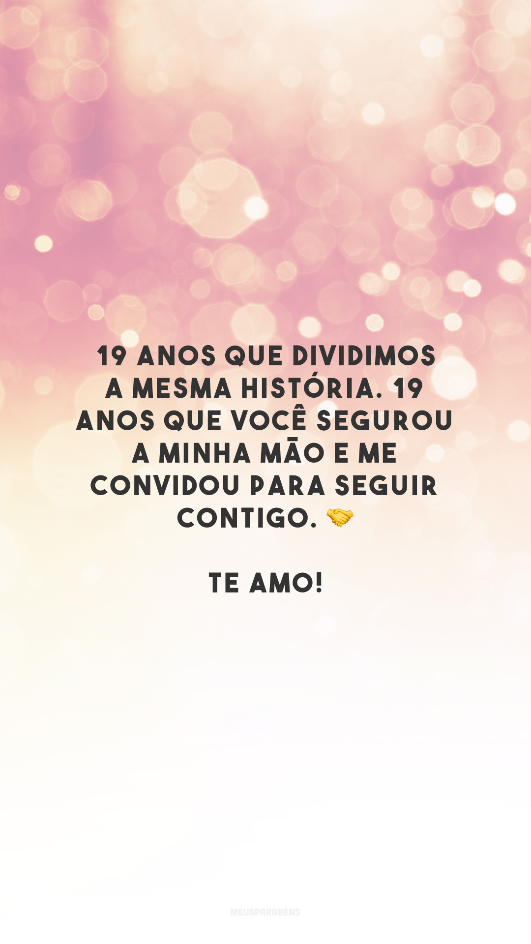 19 anos que dividimos a mesma história. 19 anos que você segurou a minha mão e me convidou para seguir contigo. 🤝 Te amo!