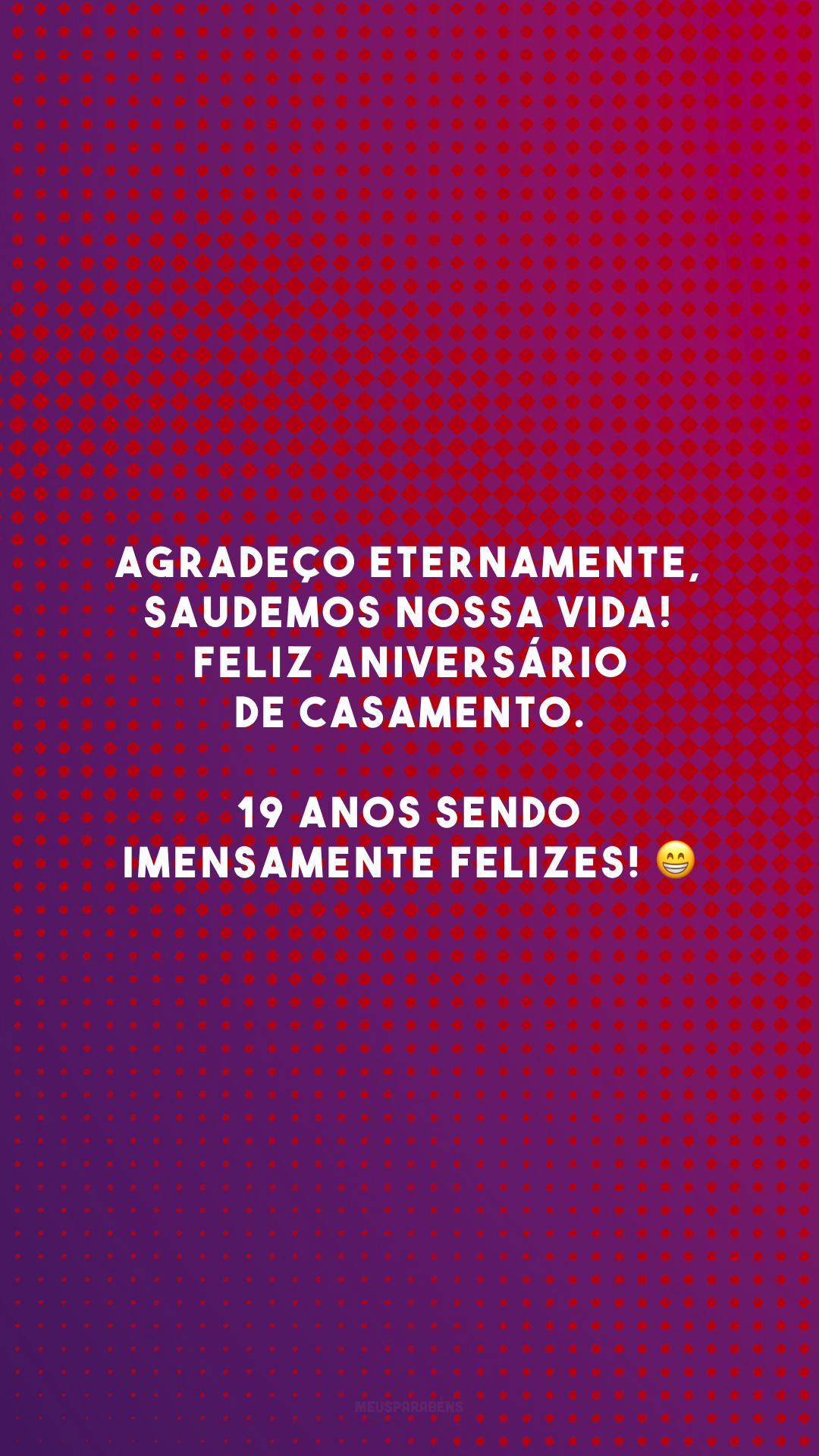 Agradeço eternamente, saudemos nossa vida! Feliz aniversário de casamento. 19 anos sendo imensamente felizes! 😁