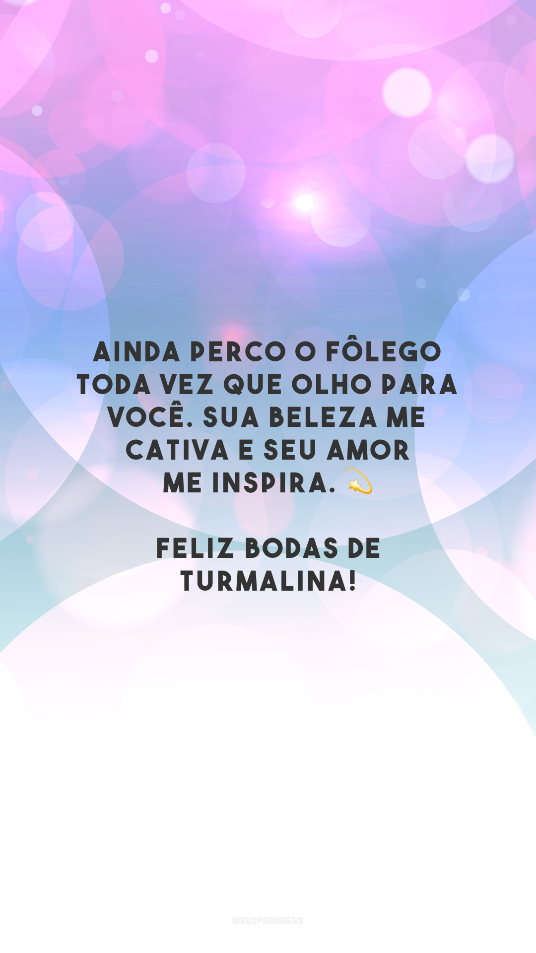 Ainda perco o fôlego toda vez que olho para você. Sua beleza me cativa e seu amor me inspira. 💫 Feliz bodas de turmalina!