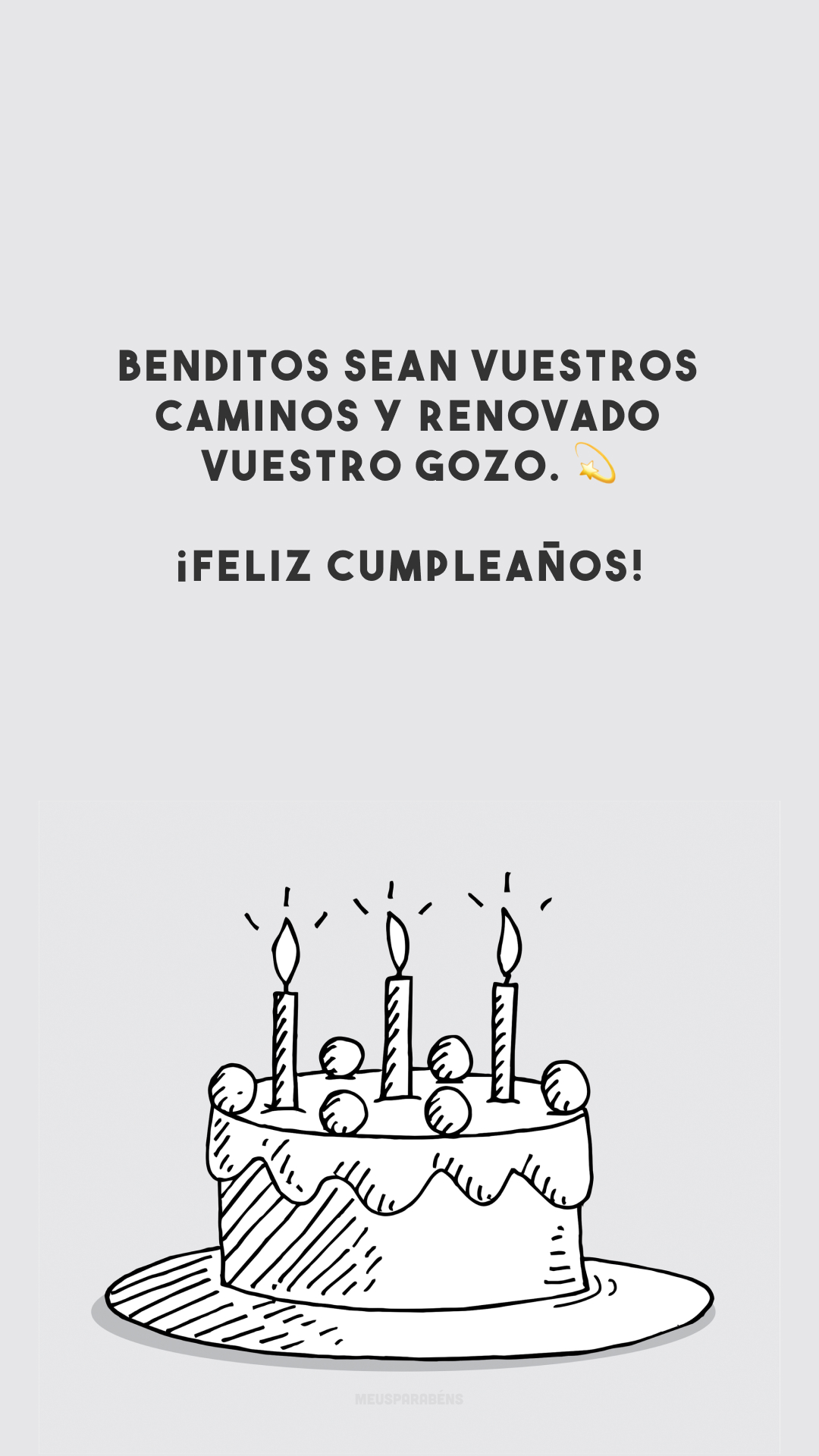 Benditos sean vuestros caminos y renovado vuestro gozo. 💫 ¡Feliz cumpleaños! (Que seus caminhos sejam abençoados e que sua alegria seja renovada. Feliz aniversário!)