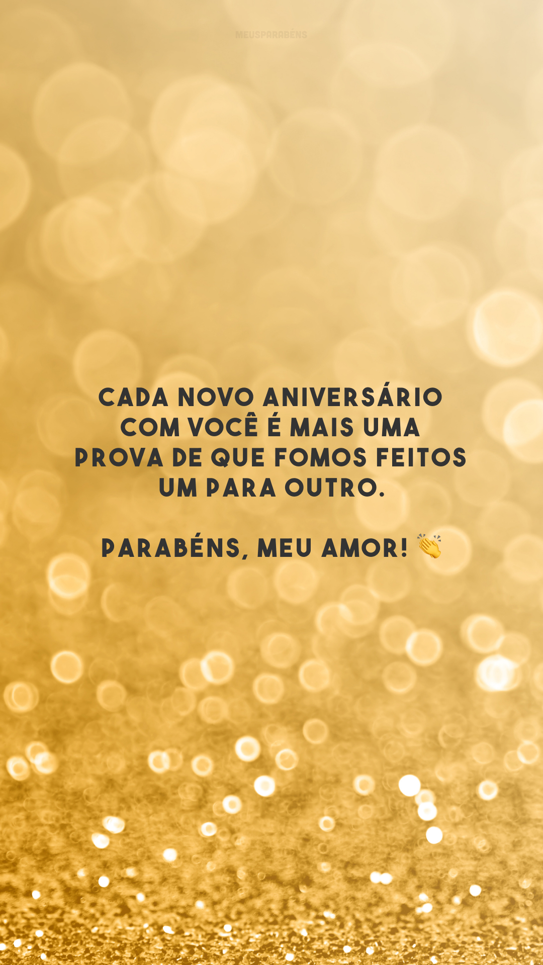 Cada novo aniversário com você é mais uma prova de que fomos feitos um para outro. Parabéns, meu amor! 👏