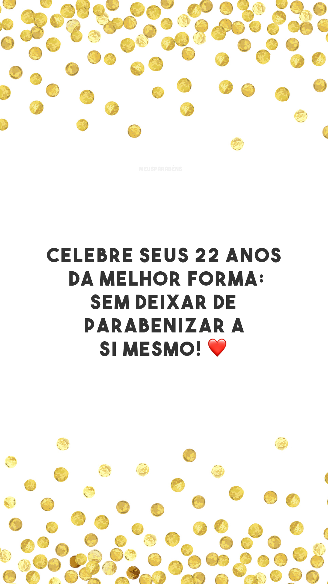 Celebre seus 22 anos da melhor forma: sem deixar de parabenizar a si mesmo! ❤️