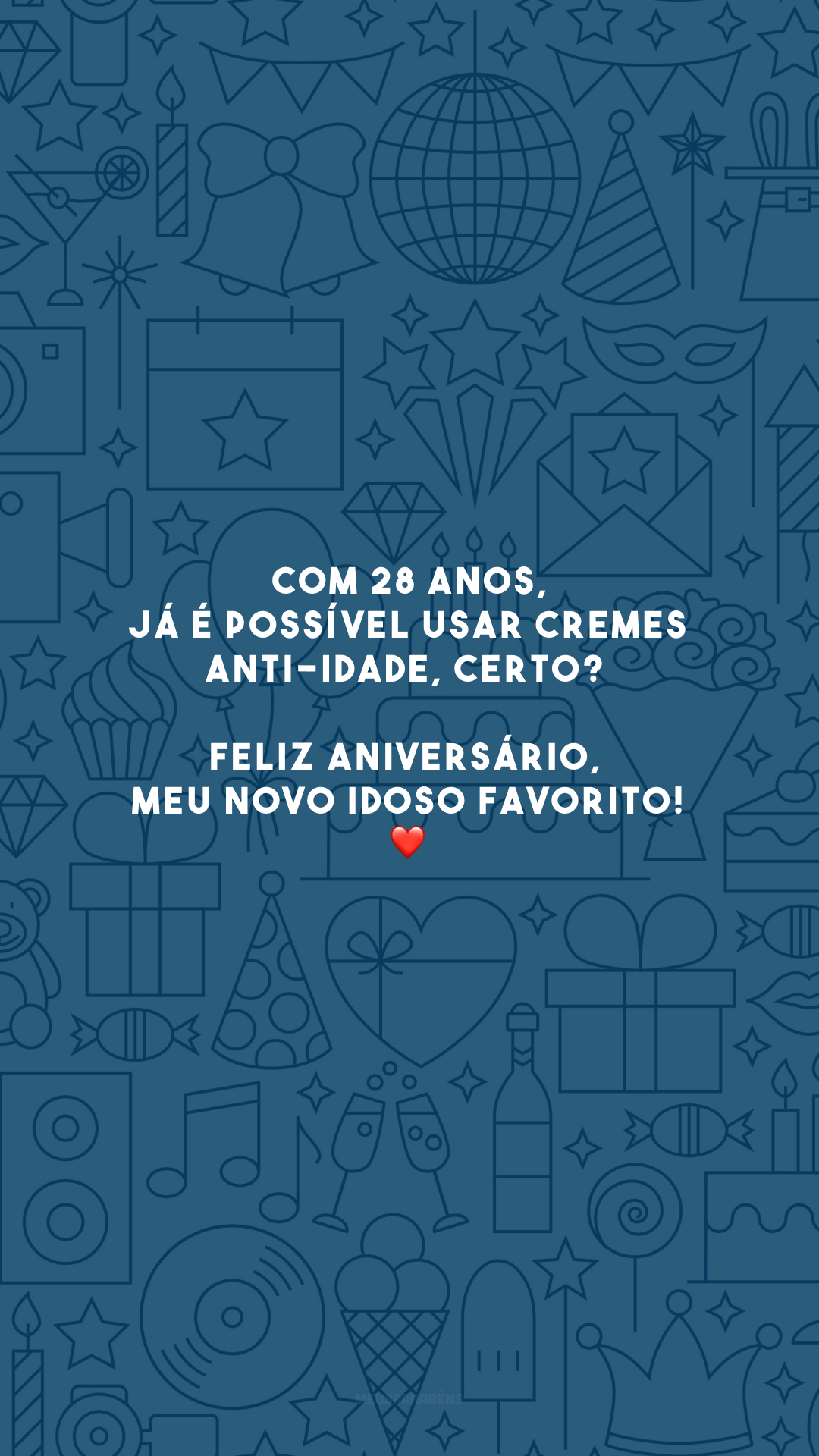 Com 28 anos, já é possível usar cremes anti-idade, certo? Feliz aniversário, meu novo idoso favorito! ❤️