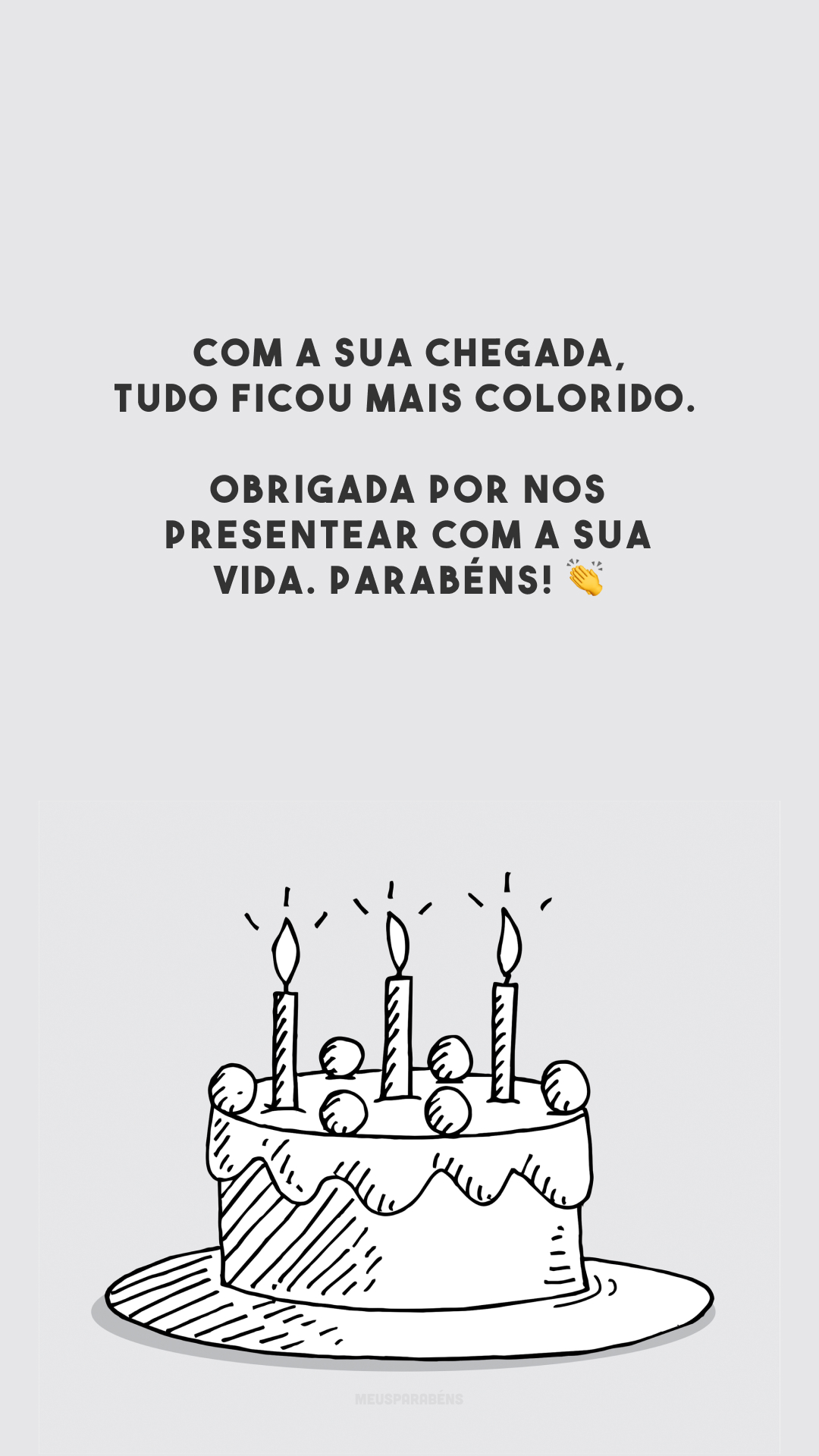 Com a sua chegada, tudo ficou mais colorido. Obrigada por nos presentear com a sua vida. Parabéns! 👏