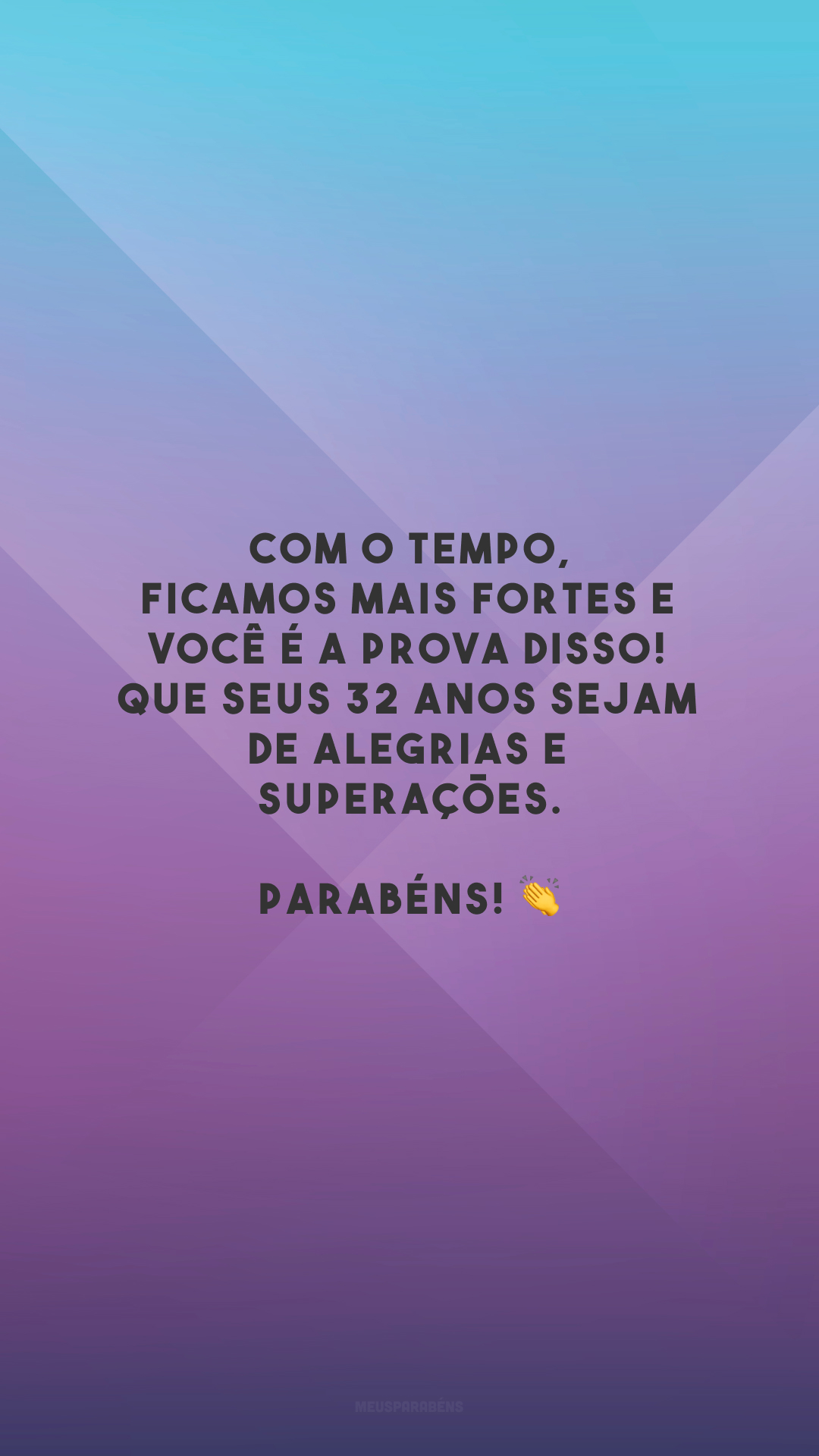 Com o tempo, ficamos mais fortes e você é a prova disso! Que seus 32 anos sejam de alegrias e superações. Parabéns! 👏