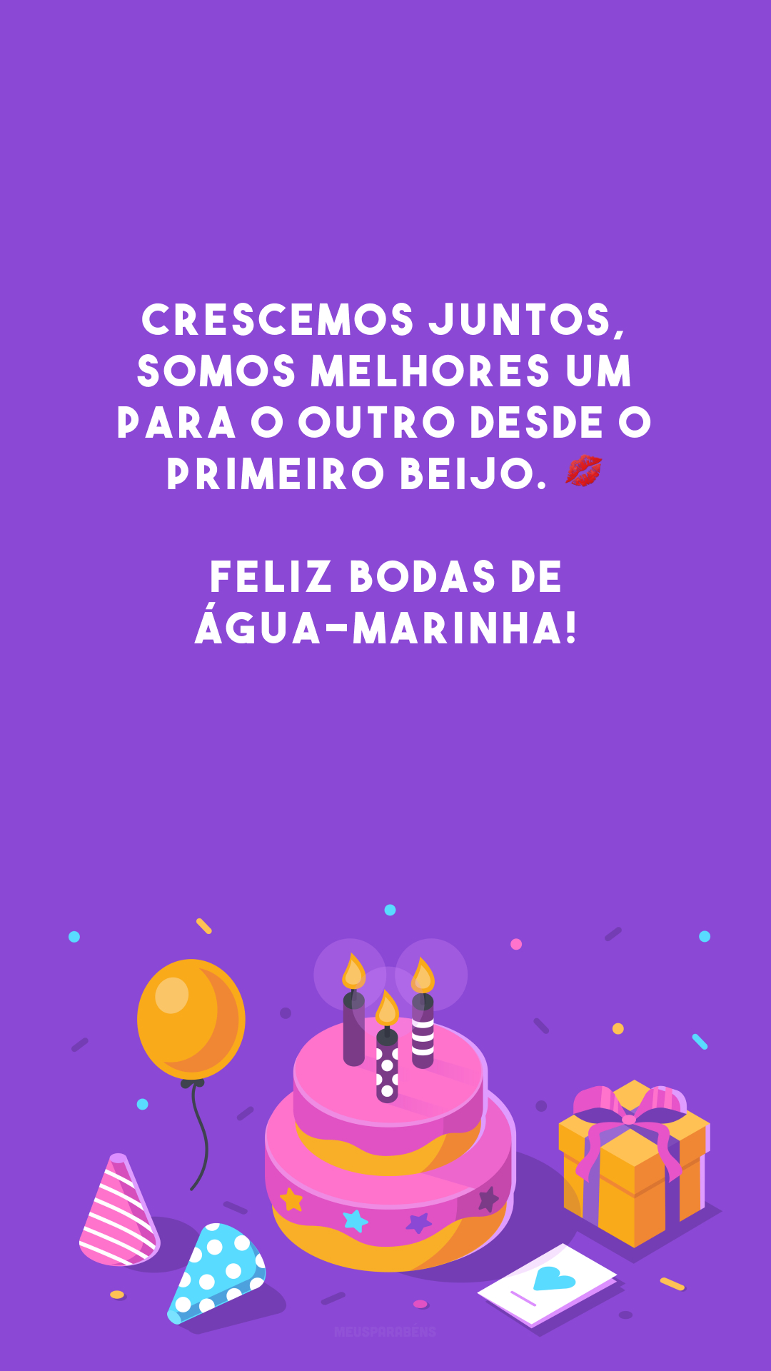 Crescemos juntos, somos melhores um para o outro desde o primeiro beijo. 💋 Feliz bodas de água-marinha!