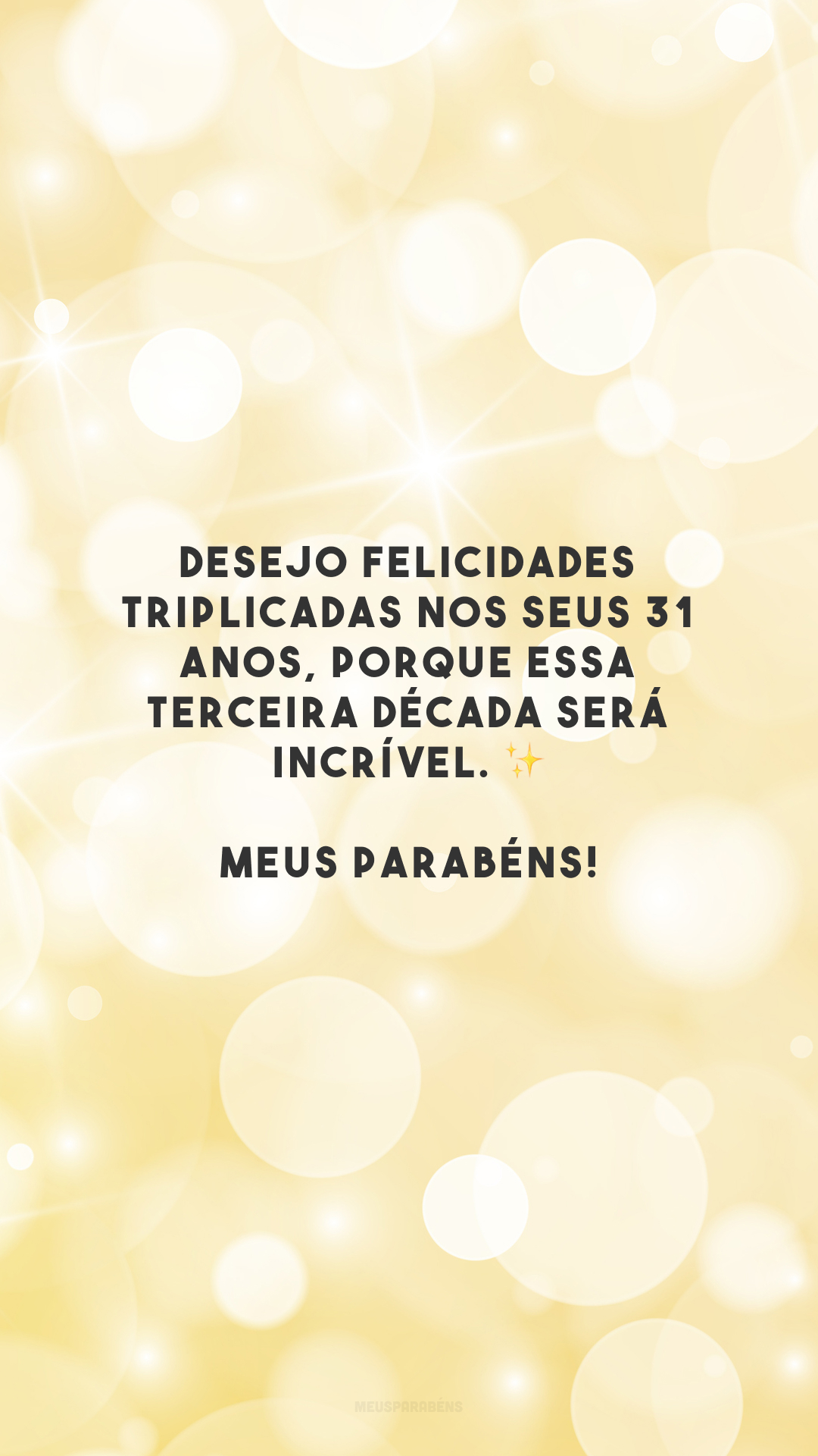 Desejo felicidades triplicadas nos seus 31 anos, porque essa terceira década será incrível. ✨ Meus parabéns!