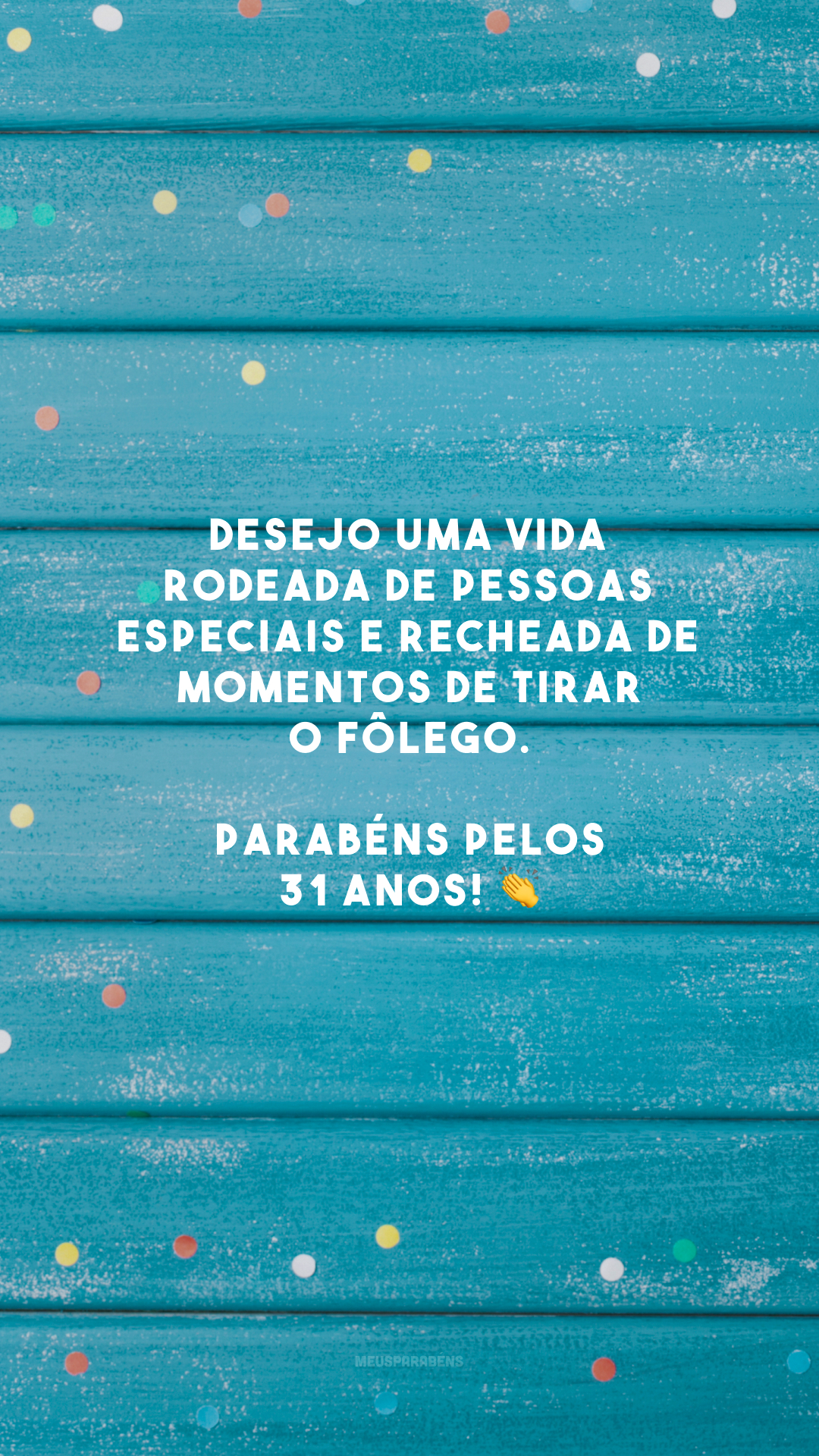 Desejo uma vida rodeada de pessoas especiais e recheada de momentos de tirar o fôlego. Parabéns pelos 31 anos! 👏