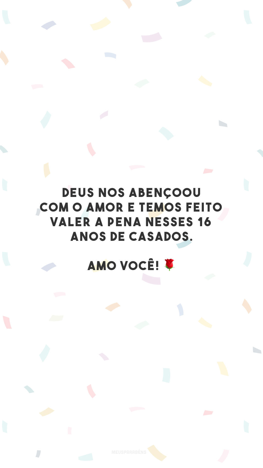 Deus nos abençoou com o amor e temos feito valer a pena nesses 16 anos de casados. Amo você! 🌹