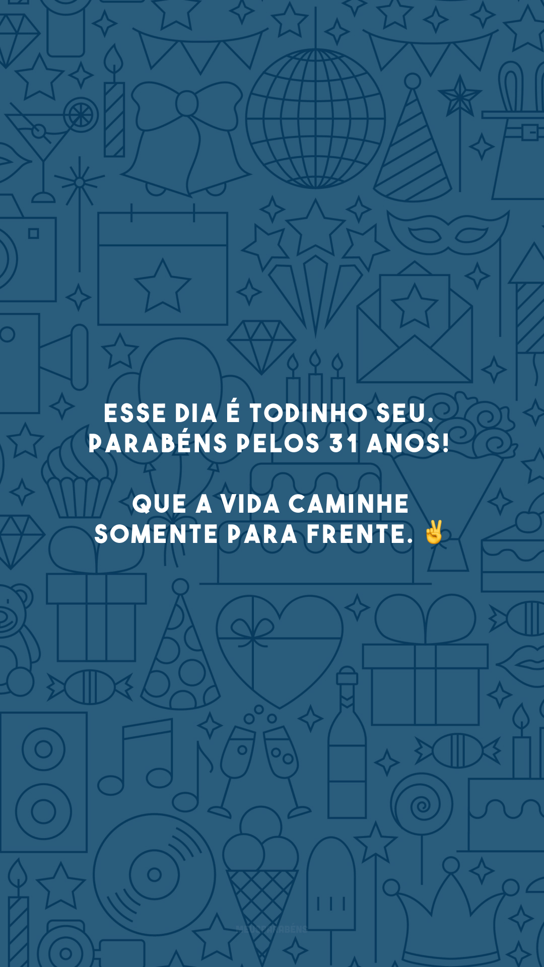 Esse dia é todinho seu. Parabéns pelos 31 anos! Que a vida caminhe somente para frente. ✌️