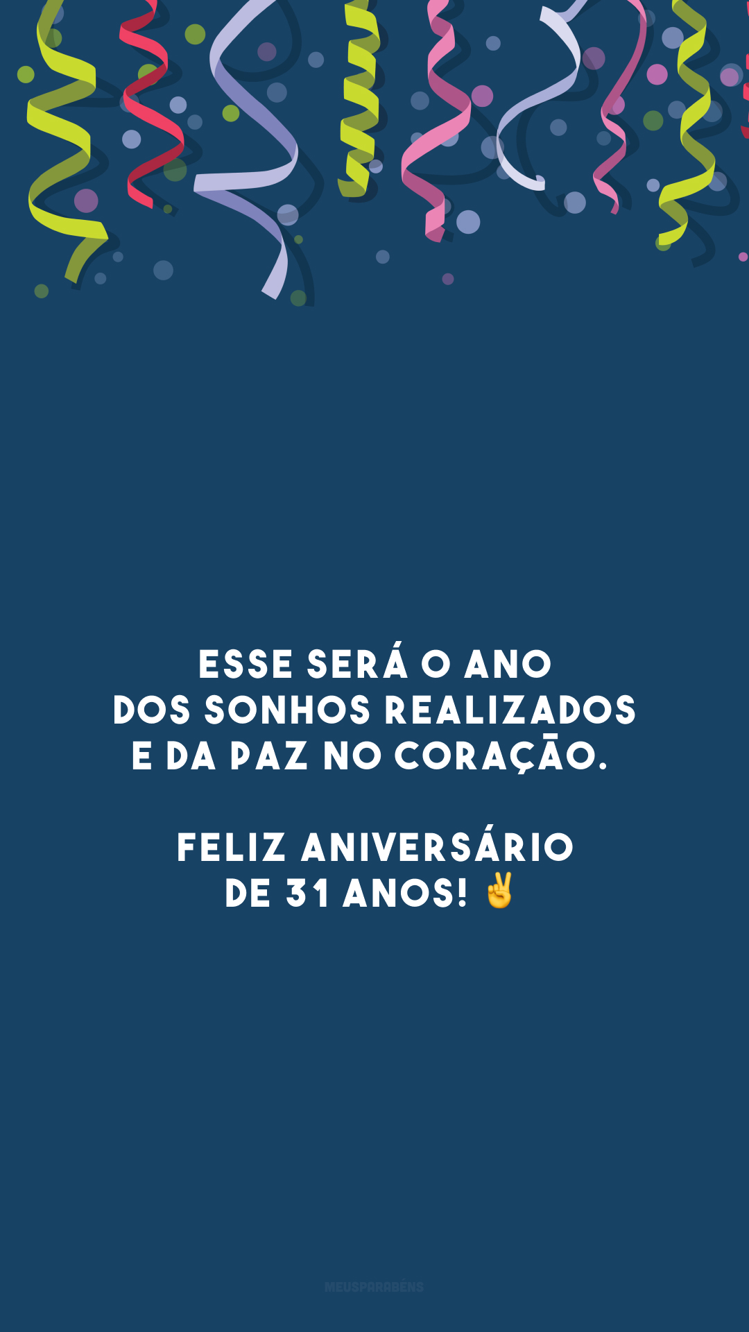 Esse será o ano dos sonhos realizados e da paz no coração. Feliz aniversário de 31 anos! ✌️