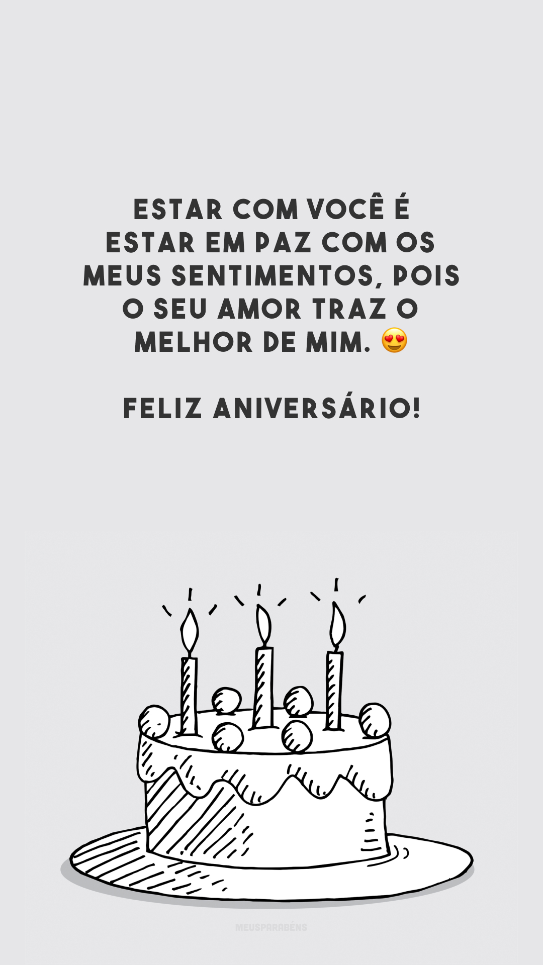 Estar com você é estar em paz com os meus sentimentos, pois o seu amor traz o melhor de mim. 😍 Feliz aniversário!