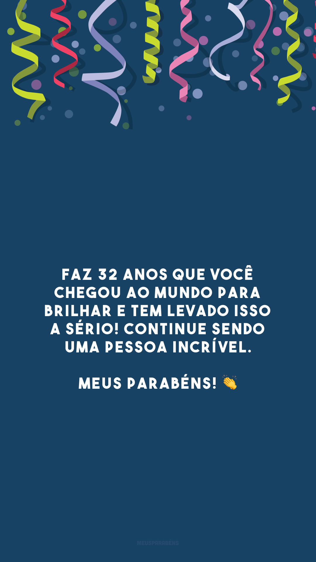 Faz 32 anos que você chegou ao mundo para brilhar e tem levado isso a sério! Continue sendo uma pessoa incrível. Meus parabéns! 👏