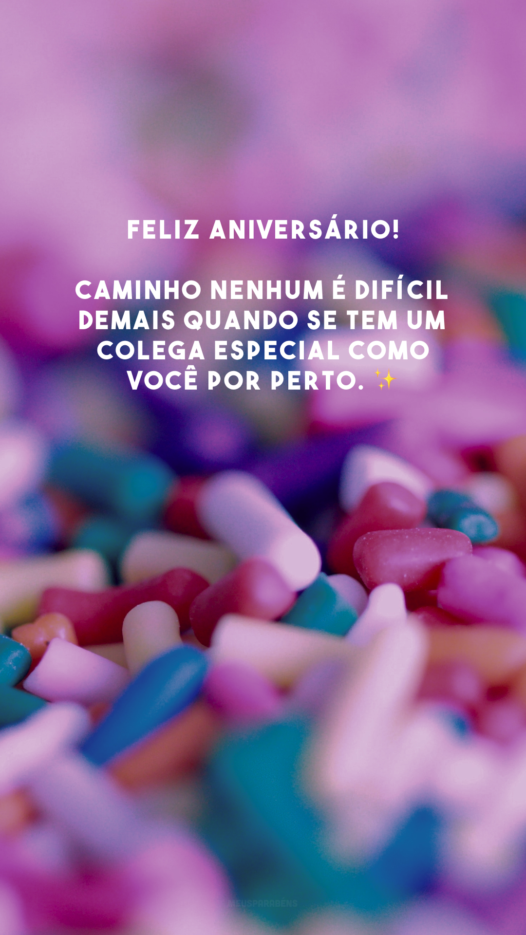 Feliz aniversário! Caminho nenhum é difícil demais quando se tem um colega especial como você por perto. ✨