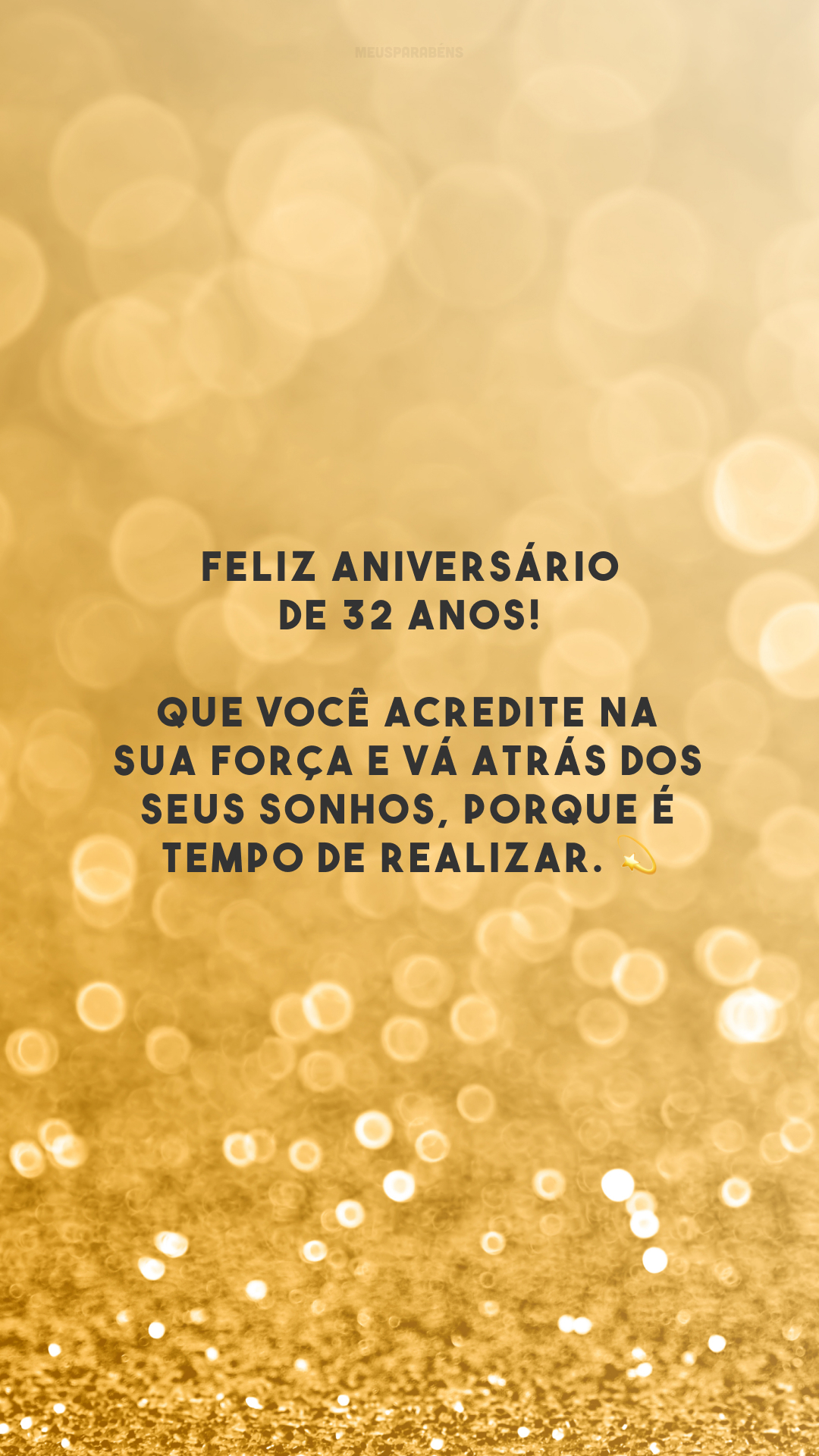 Feliz aniversário de 32 anos! Que você acredite na sua força e vá atrás dos seus sonhos, porque é tempo de realizar. 💫