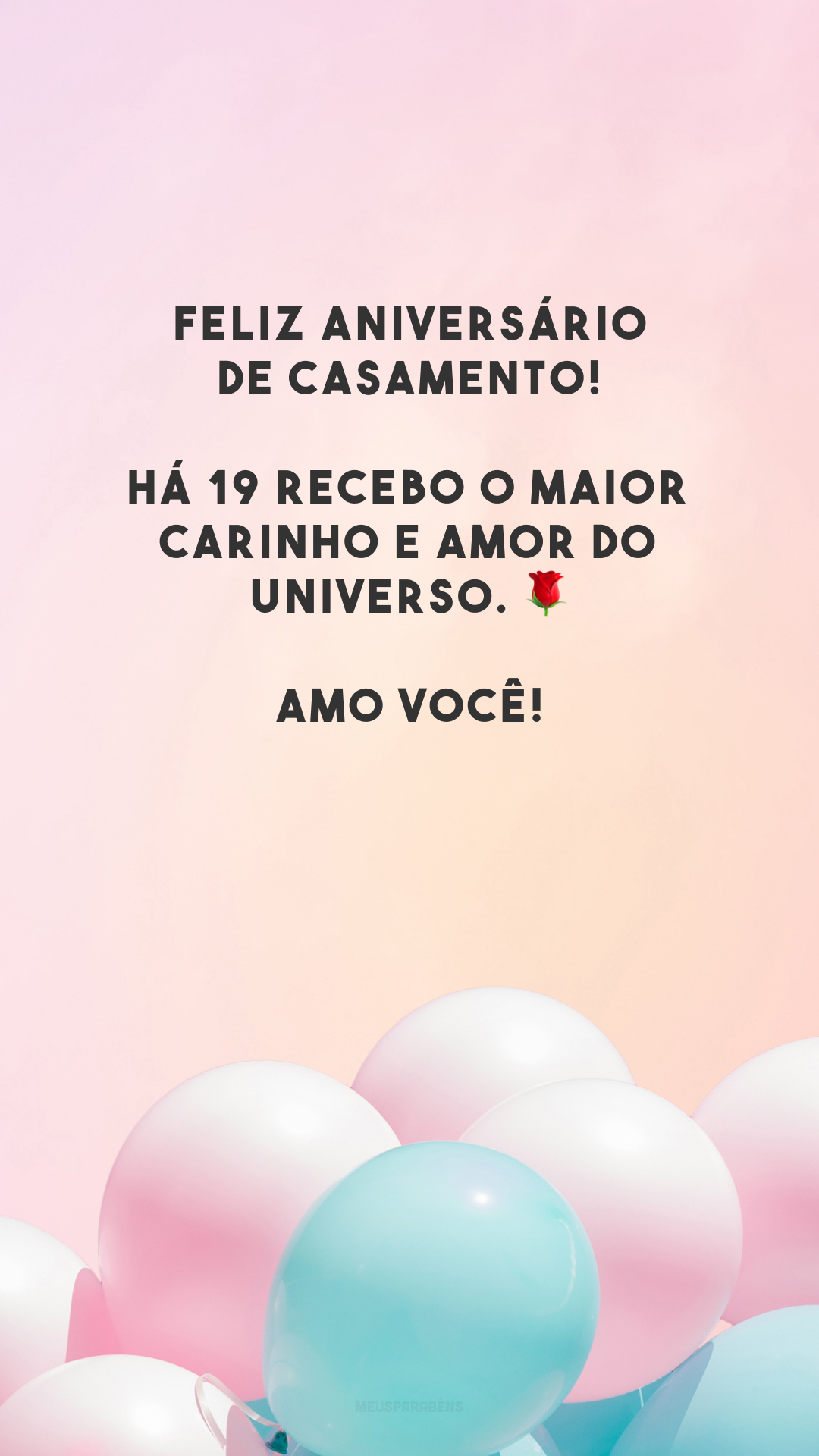 Feliz aniversário de casamento! Há 19 recebo o maior carinho e amor do universo. 🌹 Amo você!