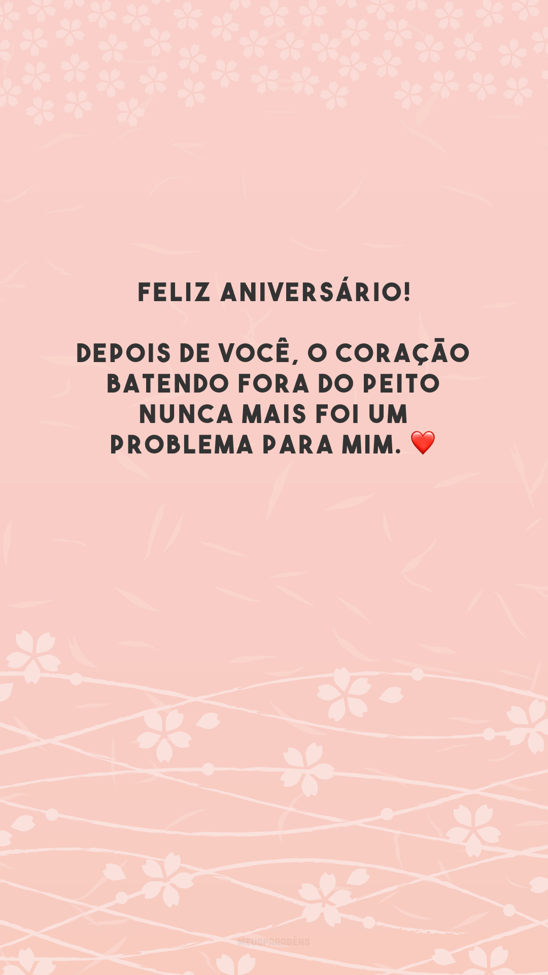 Feliz aniversário! Depois de você, o coração batendo fora do peito nunca mais foi um problema para mim. ❤️