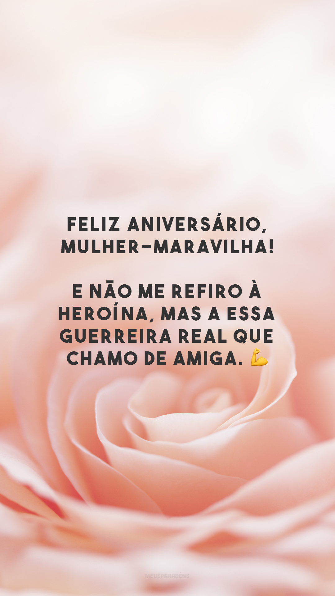 Feliz aniversário, mulher-maravilha! E não me refiro à heroína, mas a essa guerreira real que chamo de amiga. 💪