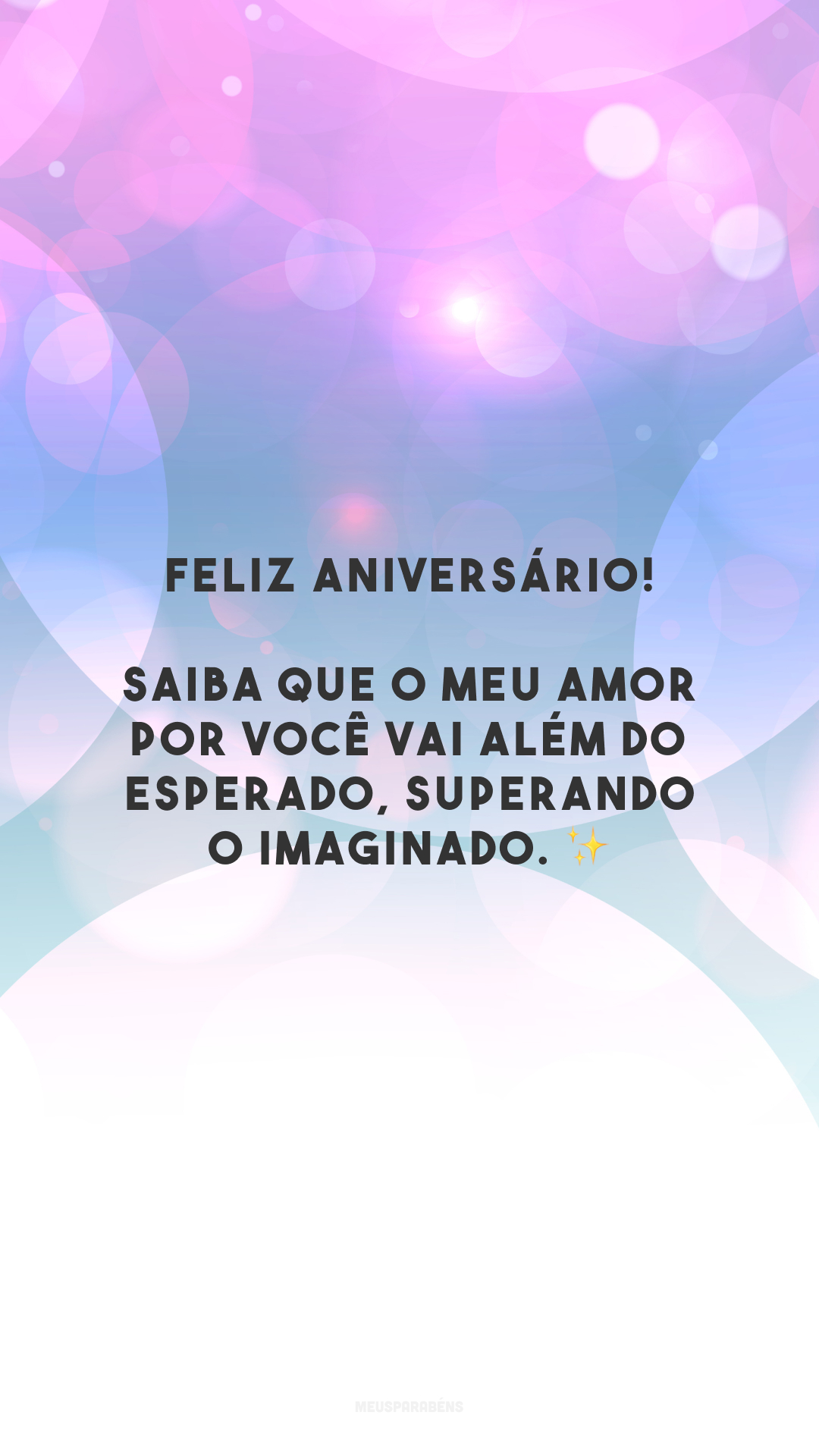 Feliz aniversário! Saiba que o meu amor por você vai além do esperado, superando o imaginado. ✨