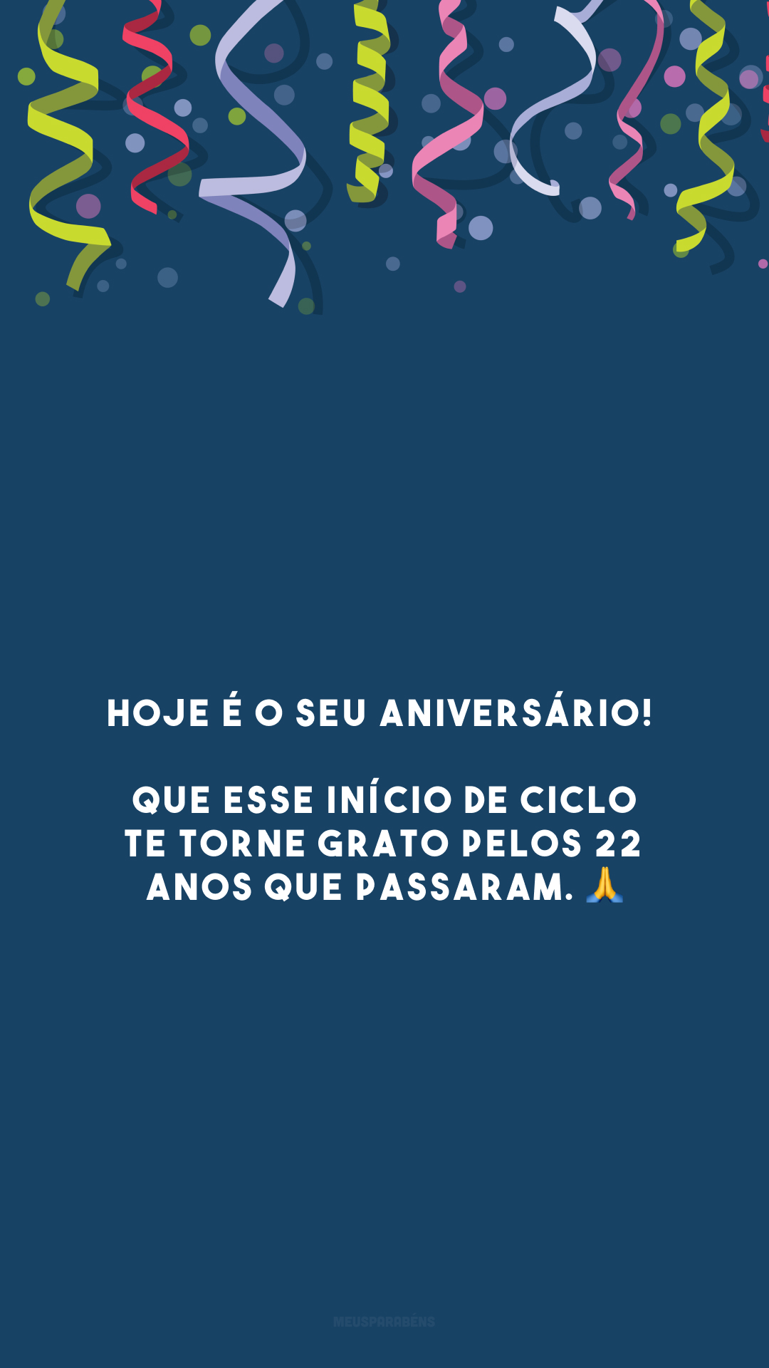 Hoje é o seu aniversário! Que esse início de ciclo te torne grato pelos 22 anos que passaram. 🙏