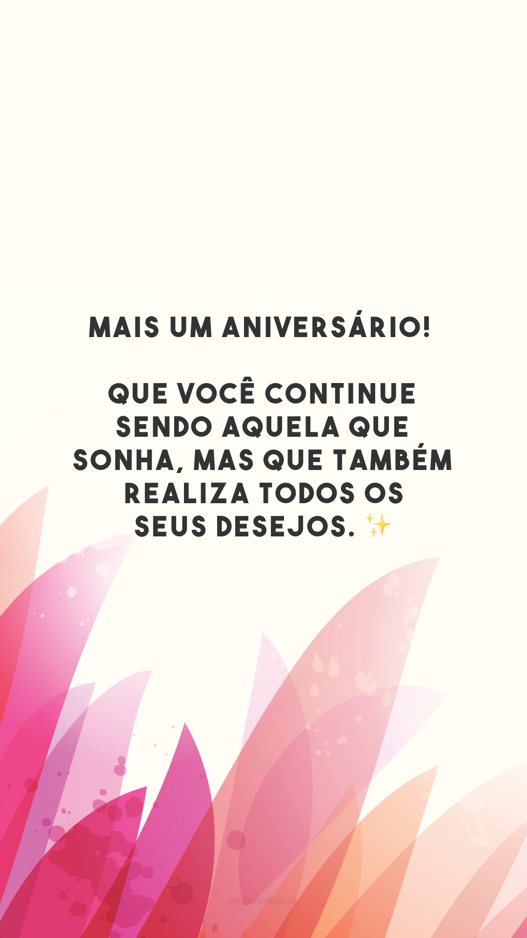 Mais um aniversário! Que você continue sendo aquela que sonha, mas que também realiza todos os seus desejos. ✨