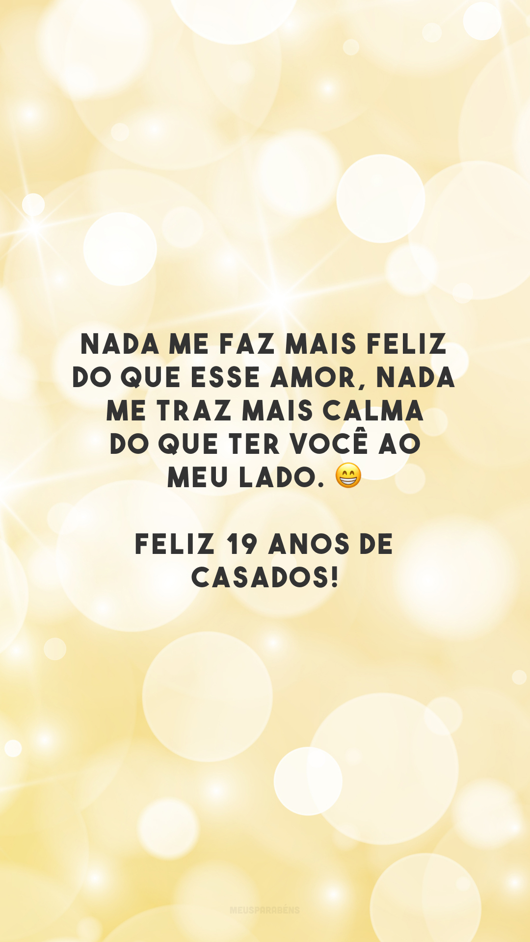 Nada me faz mais feliz do que esse amor, nada me traz mais calma do que ter você ao meu lado. 😁 Feliz 19 anos de casados!