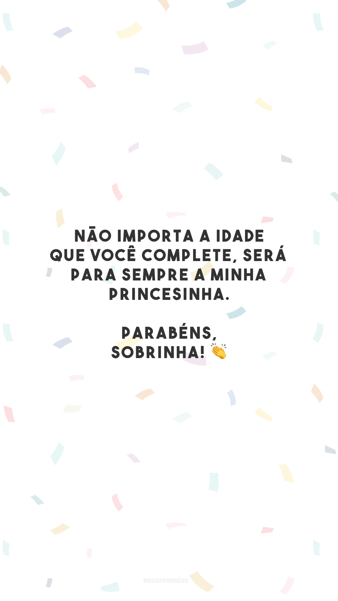 Não importa a idade que você complete, será para sempre a minha princesinha. Parabéns, sobrinha! 👏