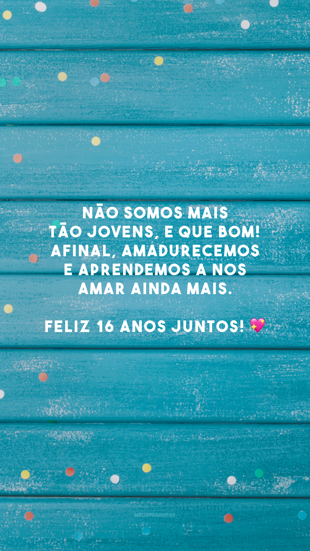 Não somos mais tão jovens, e que bom! Afinal, amadurecemos e aprendemos a nos amar ainda mais. Feliz 16 anos juntos! 💖