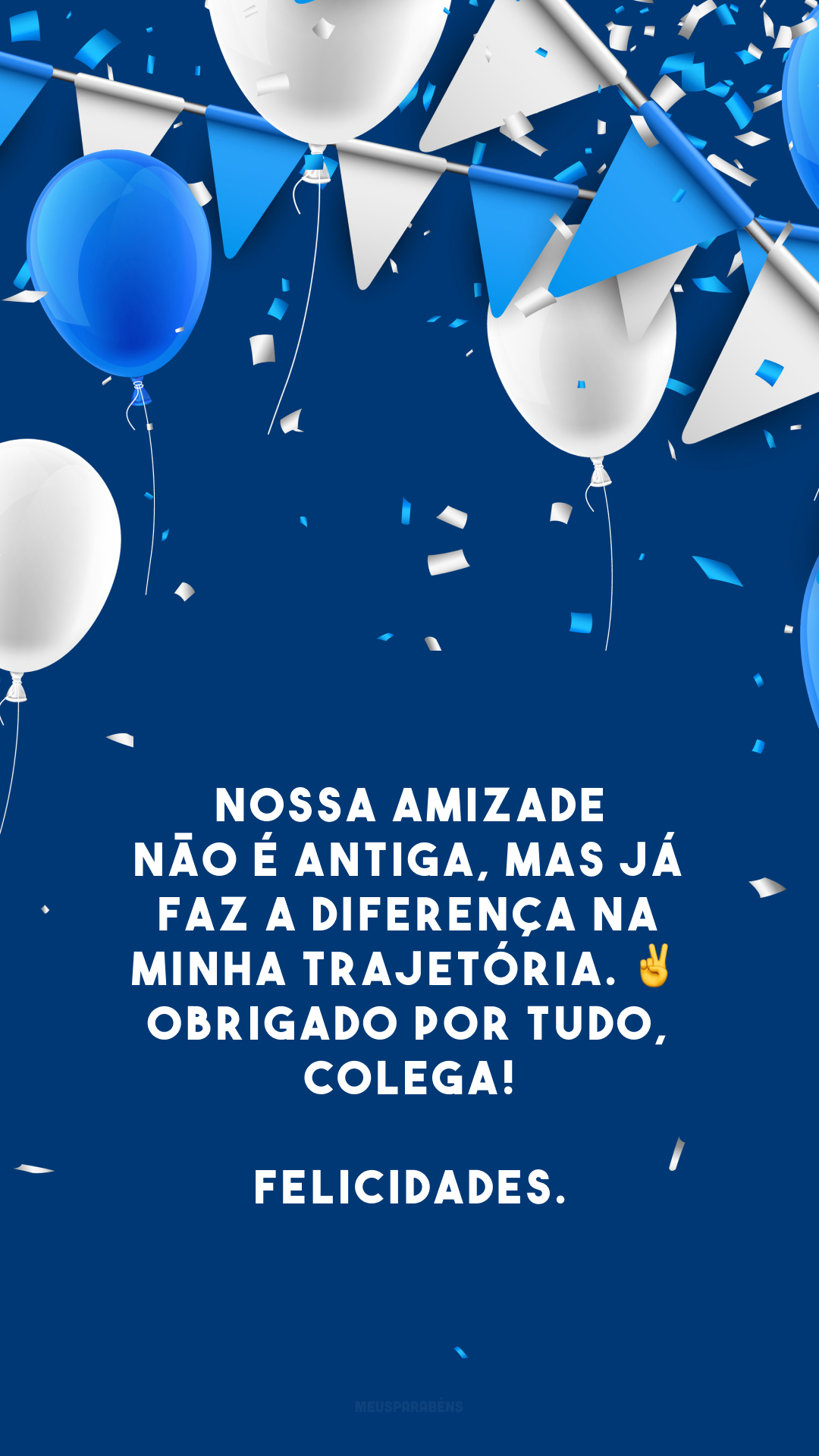 Nossa amizade não é antiga, mas já faz a diferença na minha trajetória. ✌️ Obrigado por tudo, colega! Felicidades.